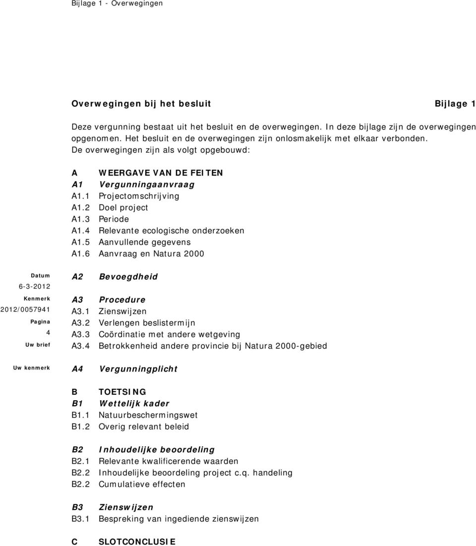 2 project A1.3 Periode A1.4 Relevante ecologische onderzoeken A1.5 Aanvullende gegevens A1.6 Aanvraag en Natura 2000 6-3-2012 A2 Bevoegdheid 4 A3 Procedure A3.1 Zienswijzen A3.