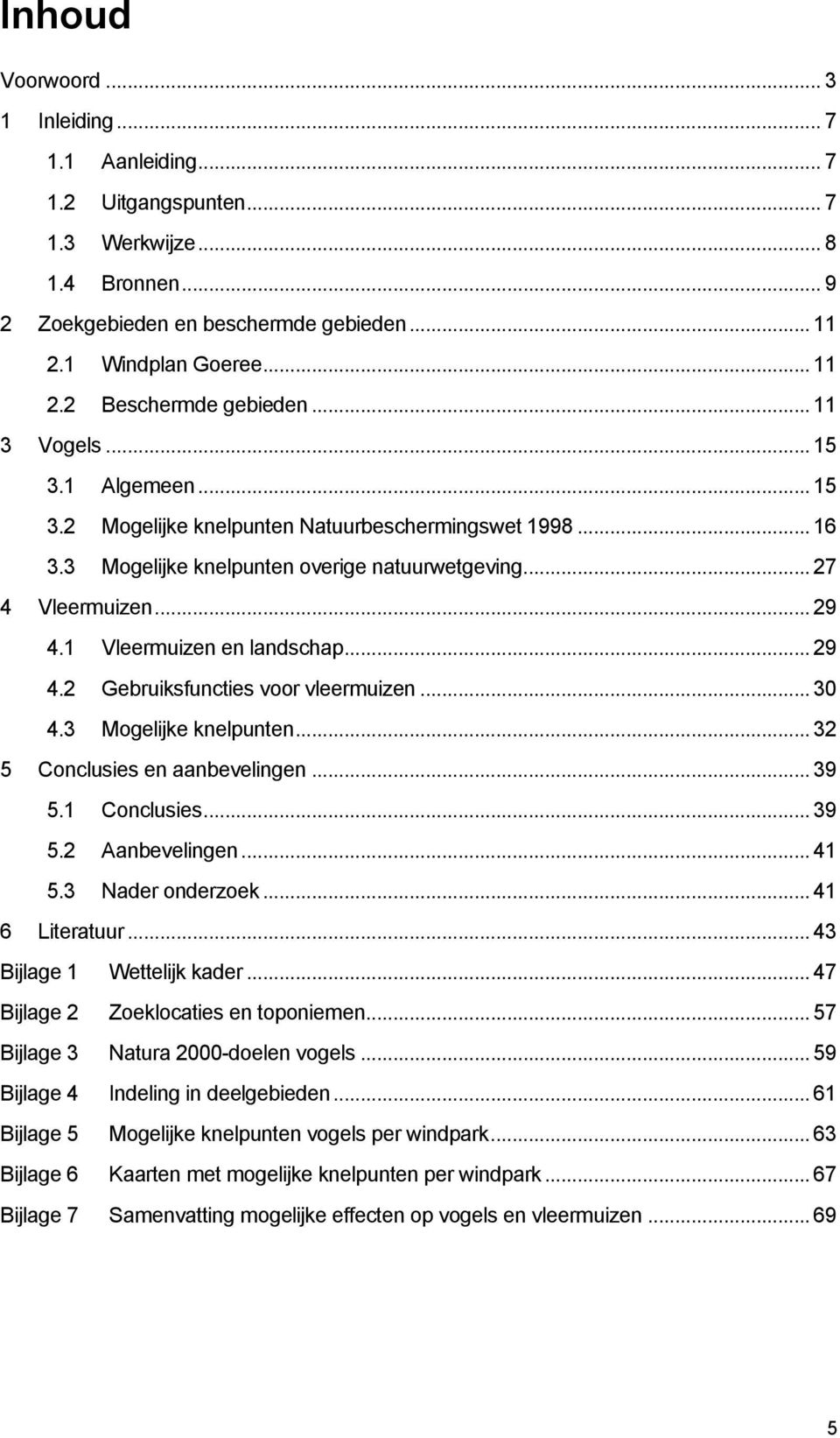 1 Vleermuizen en landschap... 29 4.2 Gebruiksfuncties voor vleermuizen... 30 4.3 Mogelijke knelpunten... 32 5 Conclusies en aanbevelingen... 39 5.1 Conclusies... 39 5.2 Aanbevelingen... 41 5.