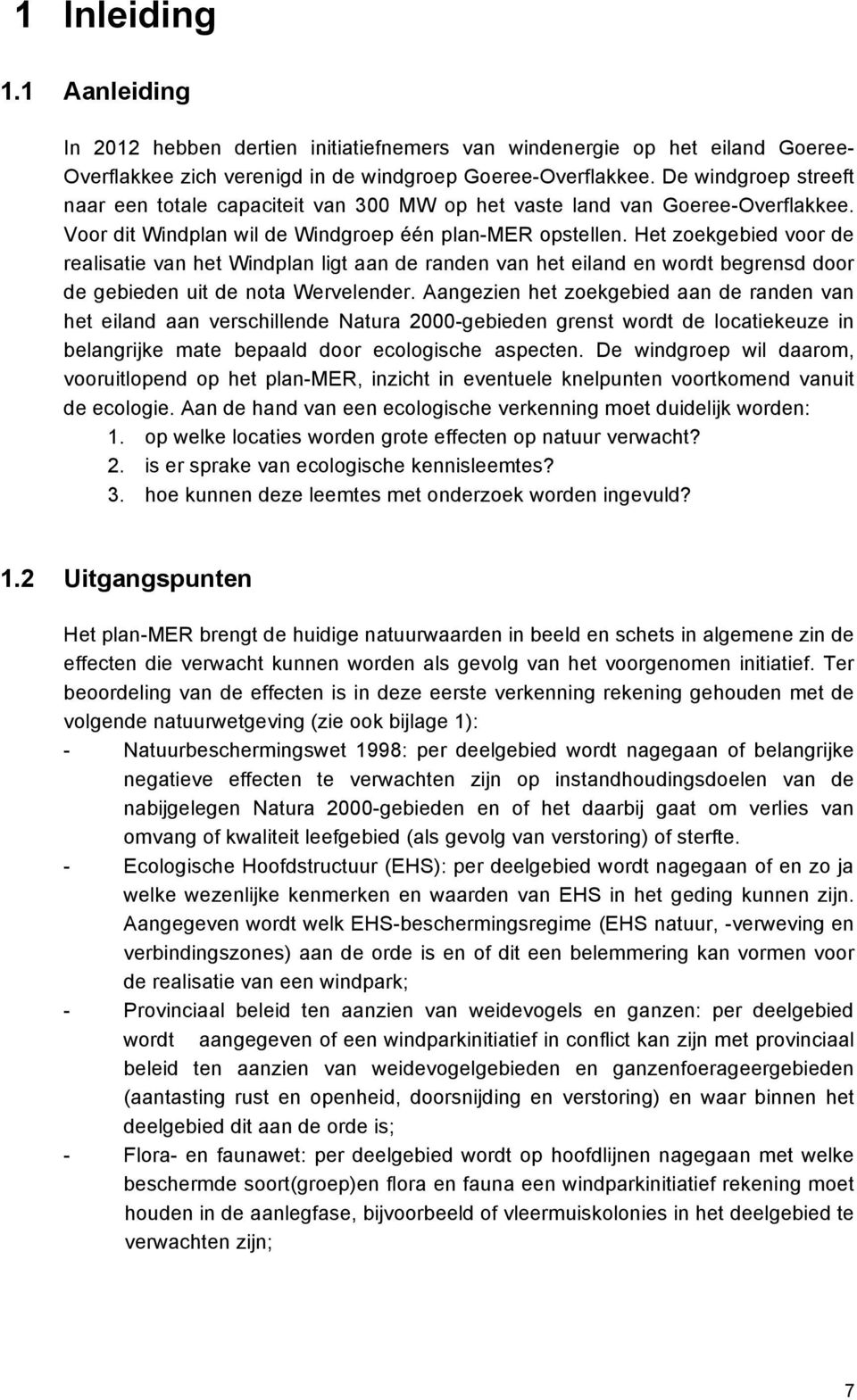 Het zoekgebied voor de realisatie van het Windplan ligt aan de randen van het eiland en wordt begrensd door de gebieden uit de nota Wervelender.