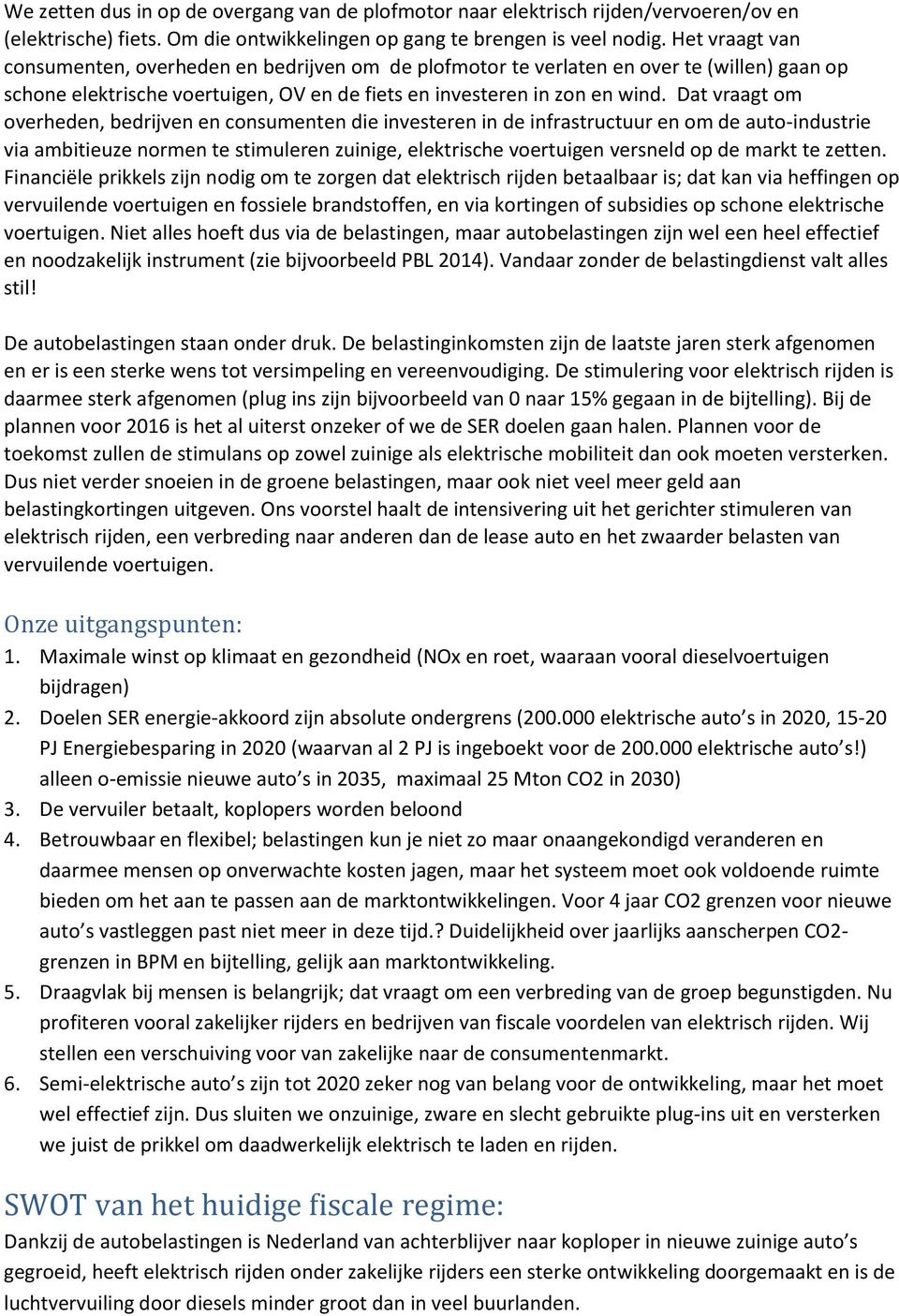 Dat vraagt om overheden, bedrijven en consumenten die investeren in de infrastructuur en om de auto-industrie via ambitieuze normen te stimuleren zuinige, elektrische voertuigen versneld op de markt