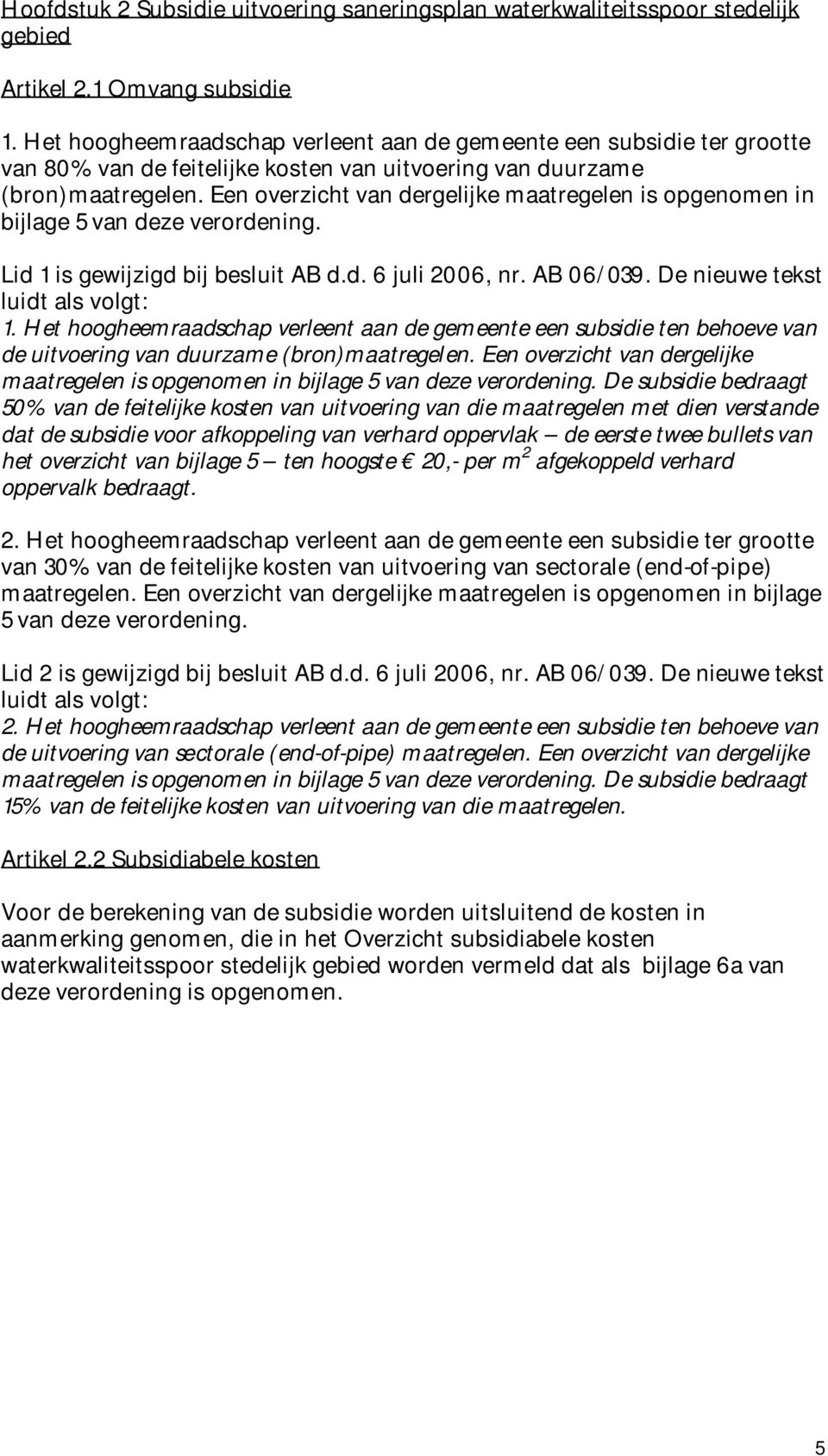 Een overzicht van dergelijke maatregelen is opgenomen in bijlage 5 van deze verordening. Lid 1 is gewijzigd bij besluit AB d.d. 6 juli 2006, nr. AB 06/039. De nieuwe tekst luidt als volgt: 1.