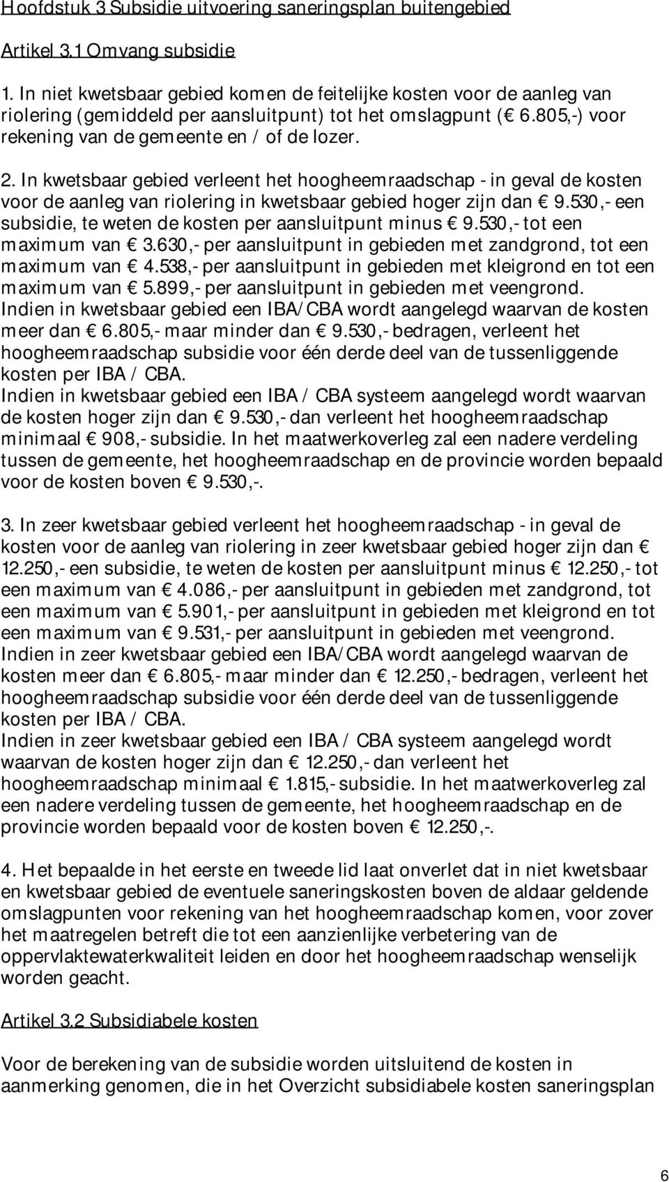 In kwetsbaar gebied verleent het hoogheemraadschap - in geval de kosten voor de aanleg van riolering in kwetsbaar gebied hoger zijn dan 9.