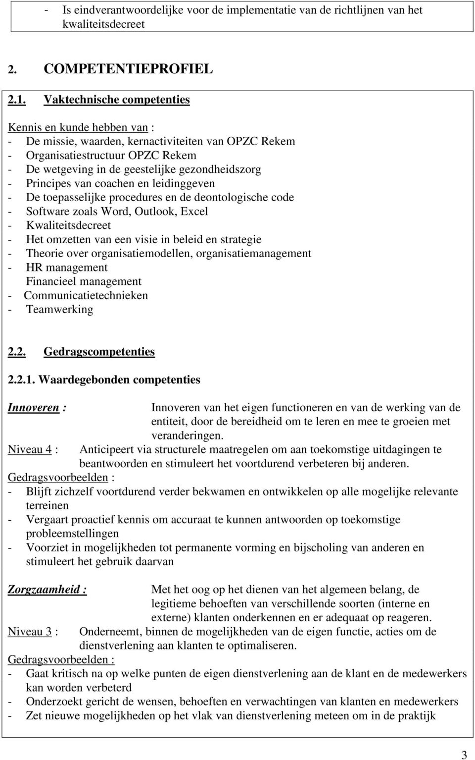 Principes van coachen en leidinggeven - De toepasselijke procedures en de deontologische code - Software zoals Word, Outlook, Excel - Kwaliteitsdecreet - Het omzetten van een visie in beleid en