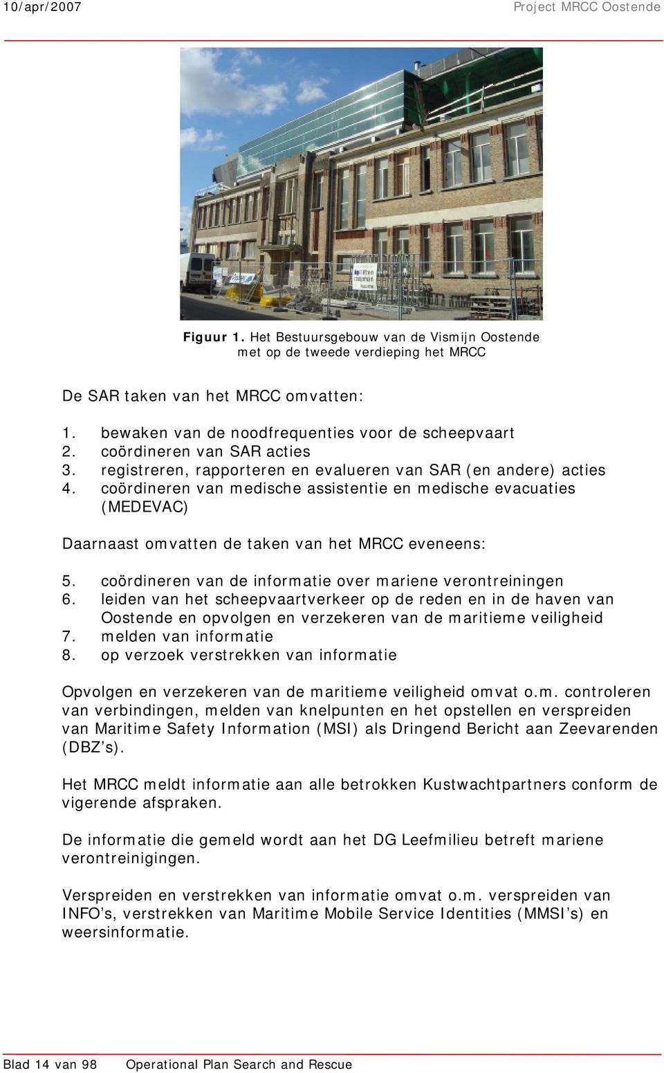 coördineren van medische assistentie en medische evacuaties (MEDEVAC) Daarnaast omvatten de taken van het MRCC eveneens: 5. coördineren van de informatie over mariene verontreiningen 6.