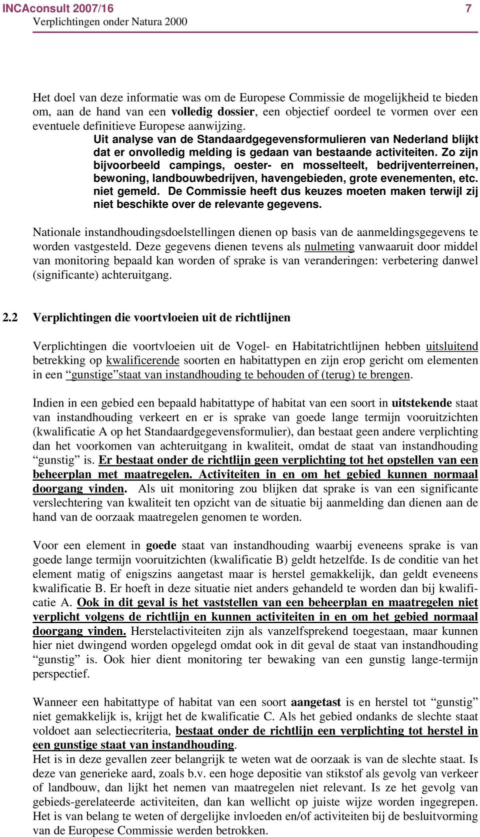 Zo zijn bijvoorbeeld campings, oester- en mosselteelt, bedrijventerreinen, bewoning, landbouwbedrijven, havengebieden, grote evenementen, etc. niet gemeld.