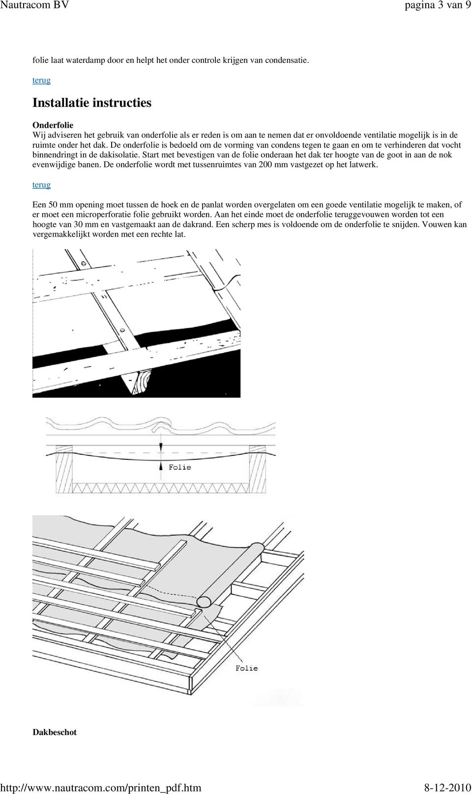De onderfolie is bedoeld om de vorming van condens tegen te gaan en om te verhinderen dat vocht binnendringt in de dakisolatie.