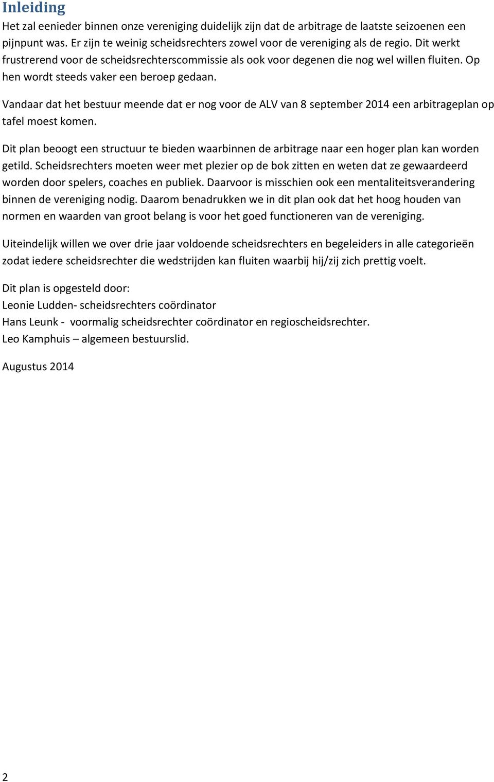 Vandaar dat het bestuur meende dat er nog voor de ALV van 8 september 2014 een arbitrageplan op tafel moest komen.