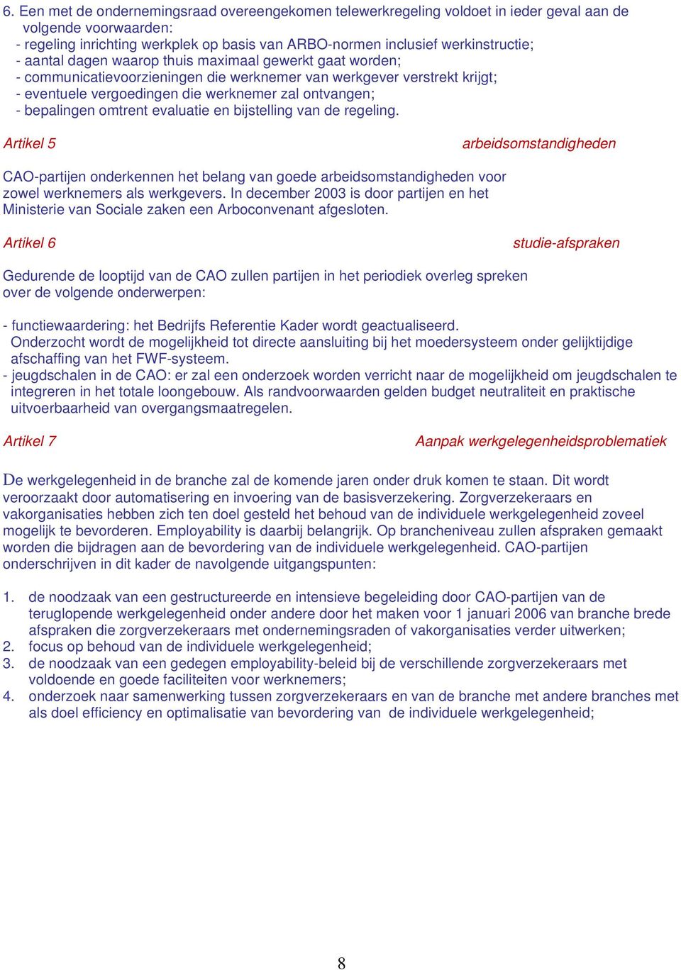 omtrent evaluatie en bijstelling van de regeling. Artikel 5 arbeidsomstandigheden CAO-partijen onderkennen het belang van goede arbeidsomstandigheden voor zowel werknemers als werkgevers.