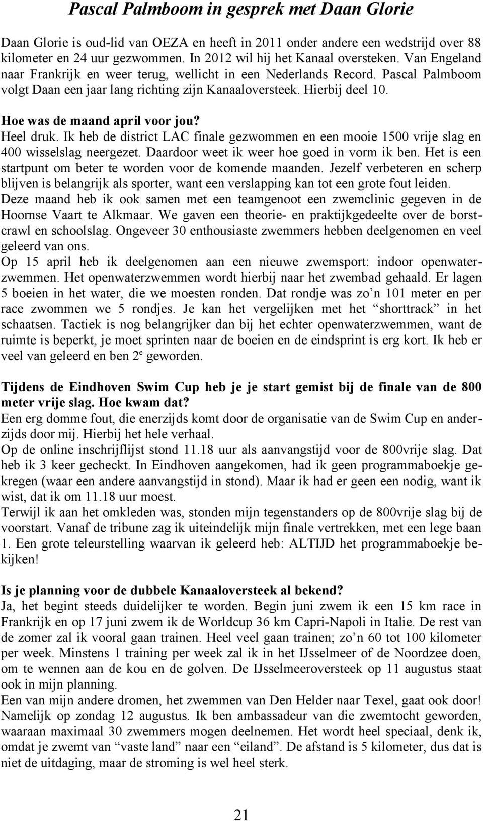 Heel druk. Ik heb de district LAC finale gezwommen en een mooie 1500 vrije slag en 400 wisselslag neergezet. Daardoor weet ik weer hoe goed in vorm ik ben.