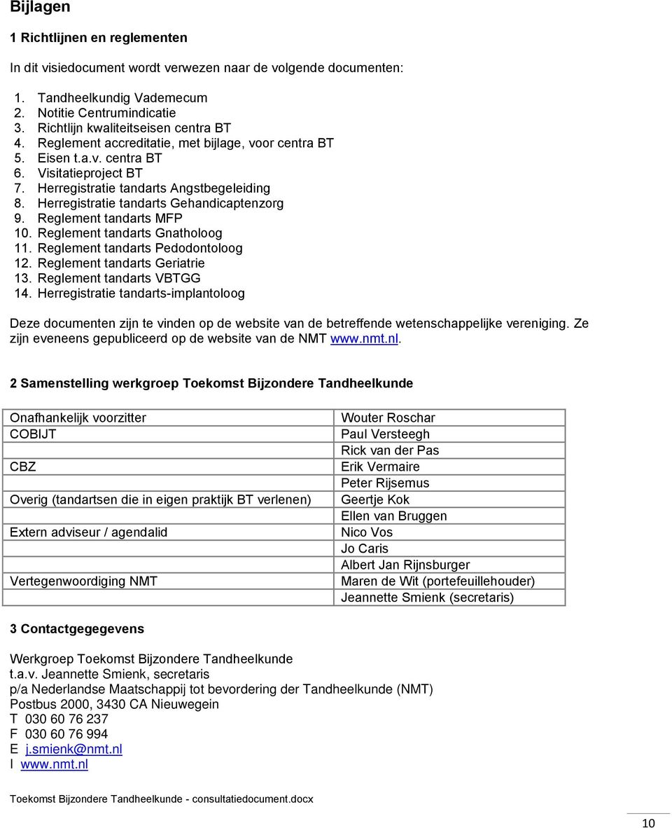 Reglement tandarts MFP 10. Reglement tandarts Gnatholoog 11. Reglement tandarts Pedodontoloog 12. Reglement tandarts Geriatrie 13. Reglement tandarts VBTGG 14.