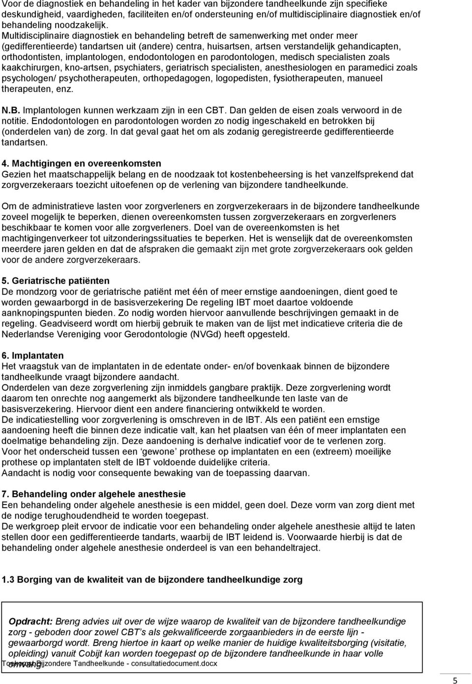 Multidisciplinaire diagnostiek en behandeling betreft de samenwerking met onder meer (gedifferentieerde) tandartsen uit (andere) centra, huisartsen, artsen verstandelijk gehandicapten,