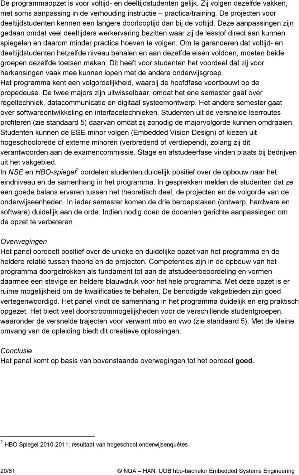 Deze aanpassingen zijn gedaan omdat veel deeltijders werkervaring bezitten waar zij de lesstof direct aan kunnen spiegelen en daarom minder practica hoeven te volgen.