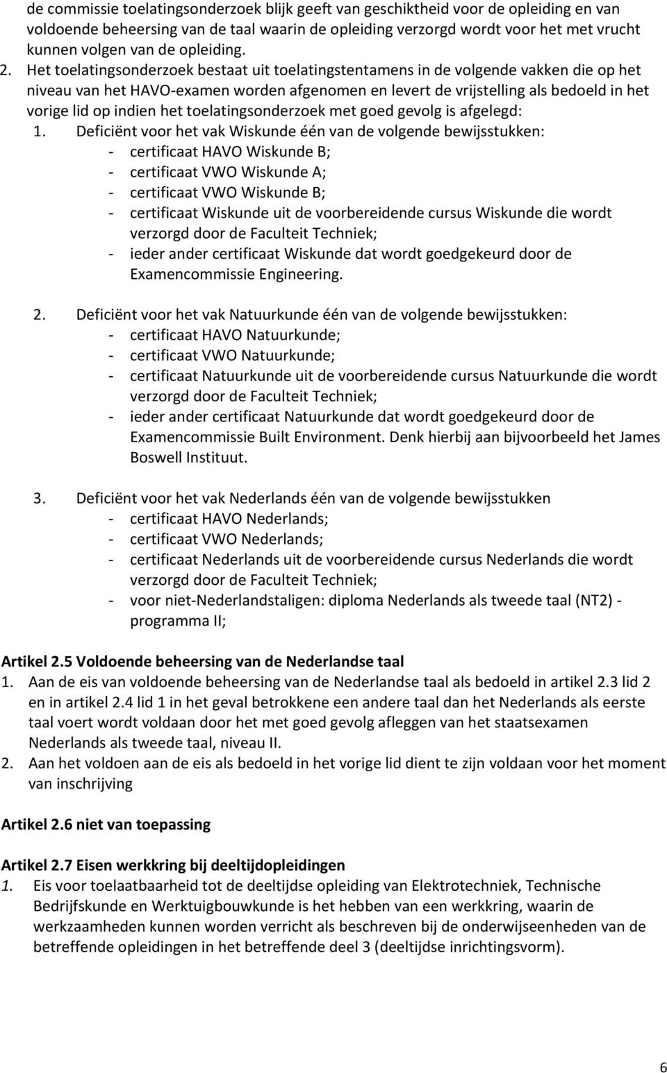 Het toelatingsonderzoek bestaat uit toelatingstentamens in de volgende vakken die op het niveau van het HAVO-examen worden afgenomen en levert de vrijstelling als bedoeld in het vorige lid op indien