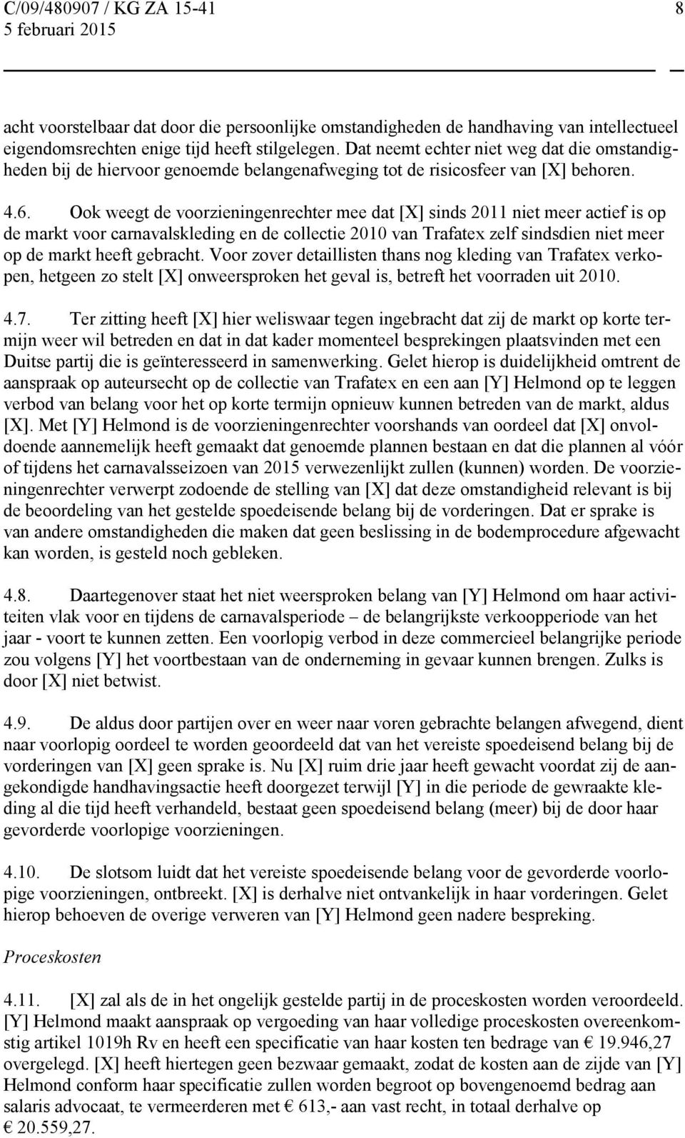 Ook weegt de voorzieningenrechter mee dat [X] sinds 2011 niet meer actief is op de markt voor carnavalskleding en de collectie 2010 van Trafatex zelf sindsdien niet meer op de markt heeft gebracht.