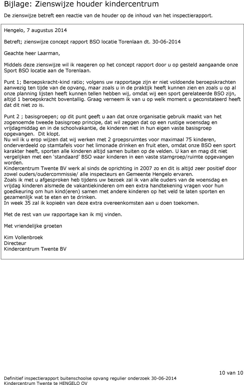 30-06-2014 Geachte heer Laarman, Middels deze zienswijze wil ik reageren op het concept rapport door u op gesteld aangaande onze Sport BSO locatie aan de Torenlaan.