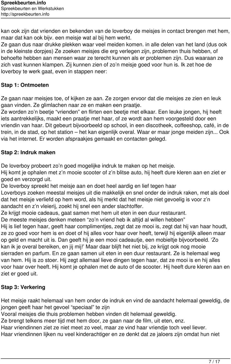 in alle delen van het land (dus ook in de kleinste dorpjes) Ze zoeken meisjes die erg verlegen zijn, problemen thuis hebben, of behoefte hebben aan mensen waar ze terecht kunnen als er problemen zijn.