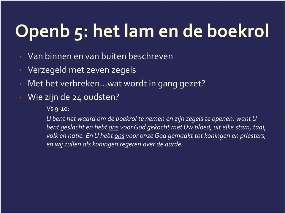 Vs9-10: U bent het waard om de boekrol te nemen en zijn zegels te openen, want U bent geslacht en hebt