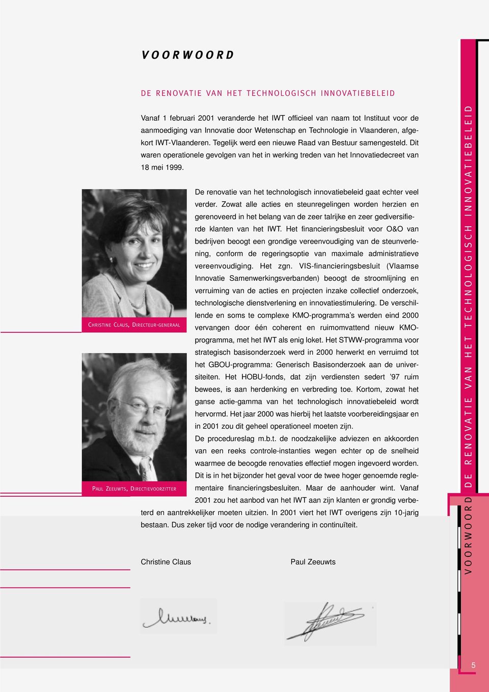 Dit waren operationele gevolgen van het in werking treden van het Innovatiedecreet van 18 mei 1999. De renovatie van het technologisch innovatiebeleid gaat echter veel verder.