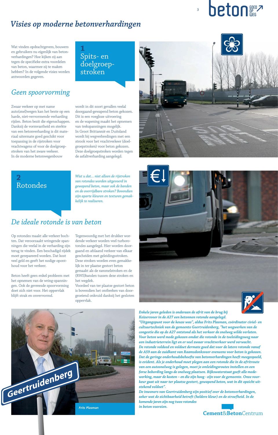 1 Spits- en doelgroepstroken Geen spoorvorming Zwaar verkeer op met name auto(snel)wegen kan het beste op een harde, niet-vervormende verharding rijden. Beton bezit die eigenschappen.