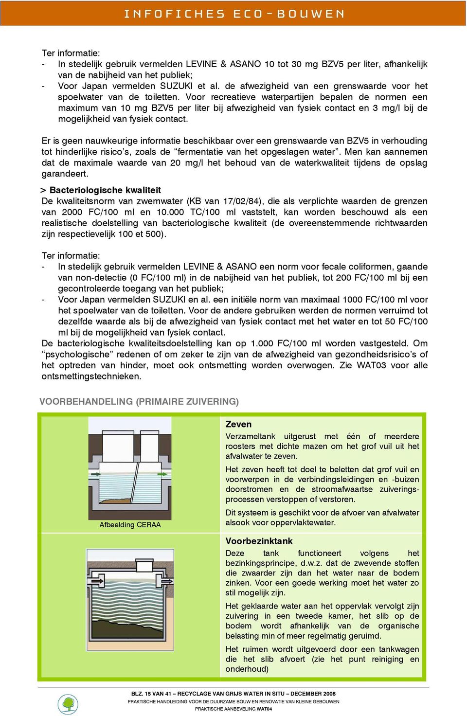 Vr recreatieve waterpartijen bepalen de nrmen een maximum van 10 mg BZV5 per liter bij afwezigheid van fysiek cntact en 3 mg/l bij de mgelijkheid van fysiek cntact.