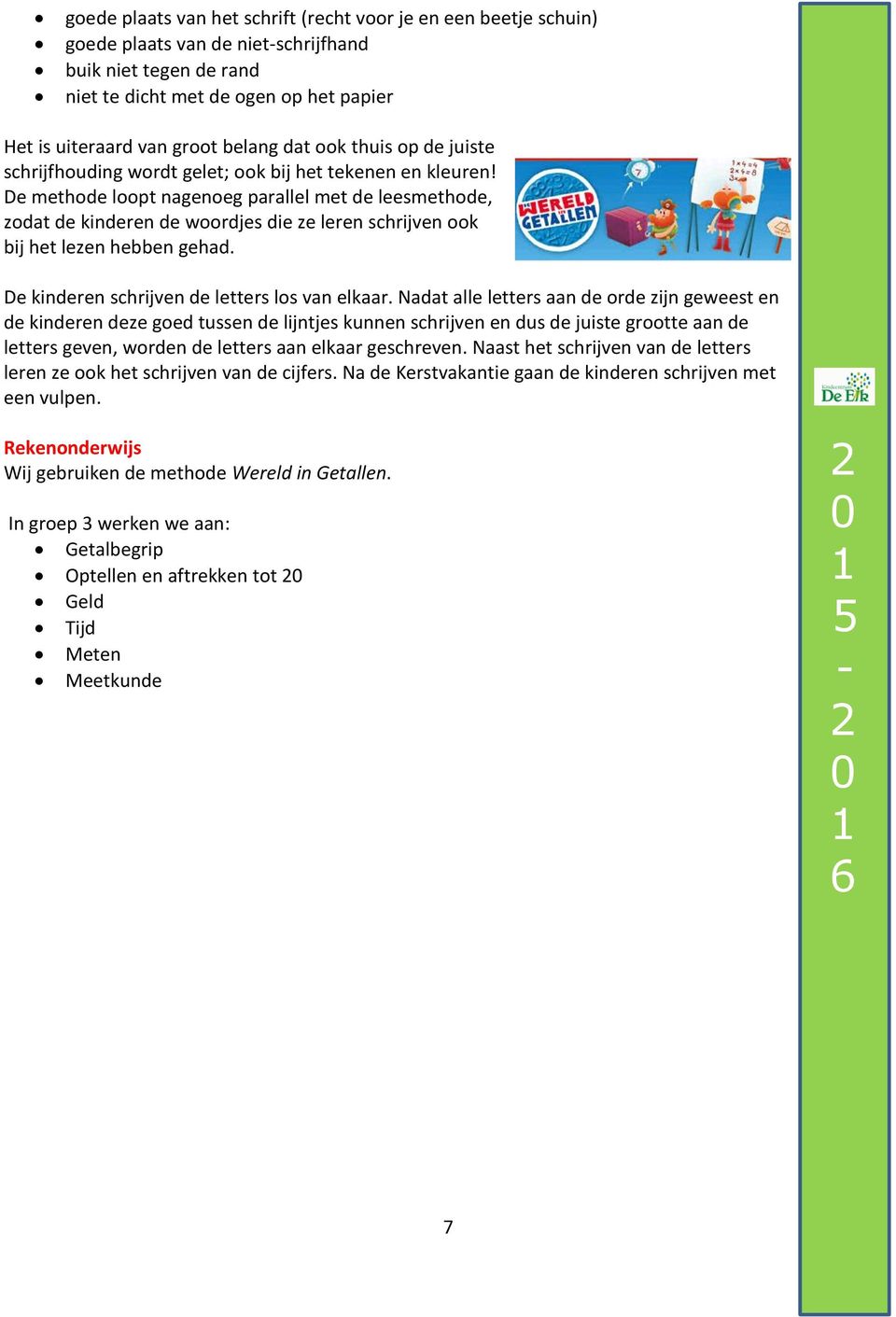 De methode loopt nagenoeg parallel met de leesmethode, zodat de kinderen de woordjes die ze leren schrijven ook bij het lezen hebben gehad. De kinderen schrijven de letters los van elkaar.