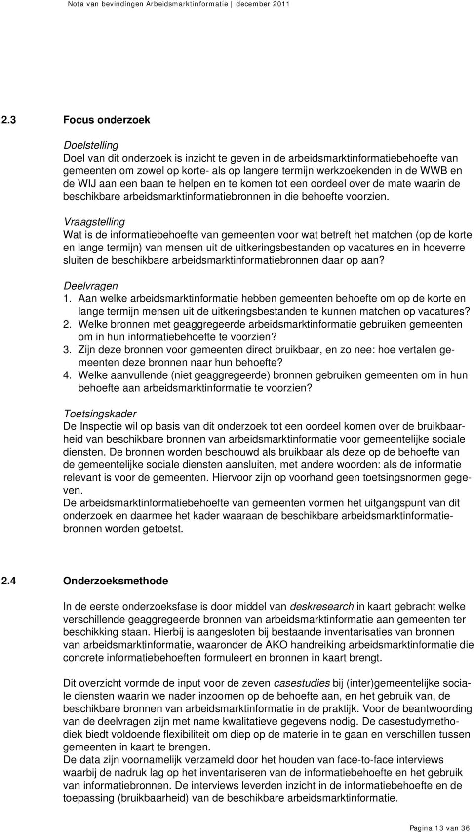 Vraagstelling Wat is de informatiebehoefte van gemeenten voor wat betreft het matchen (op de korte en lange termijn) van mensen uit de uitkeringsbestanden op vacatures en in hoeverre sluiten de