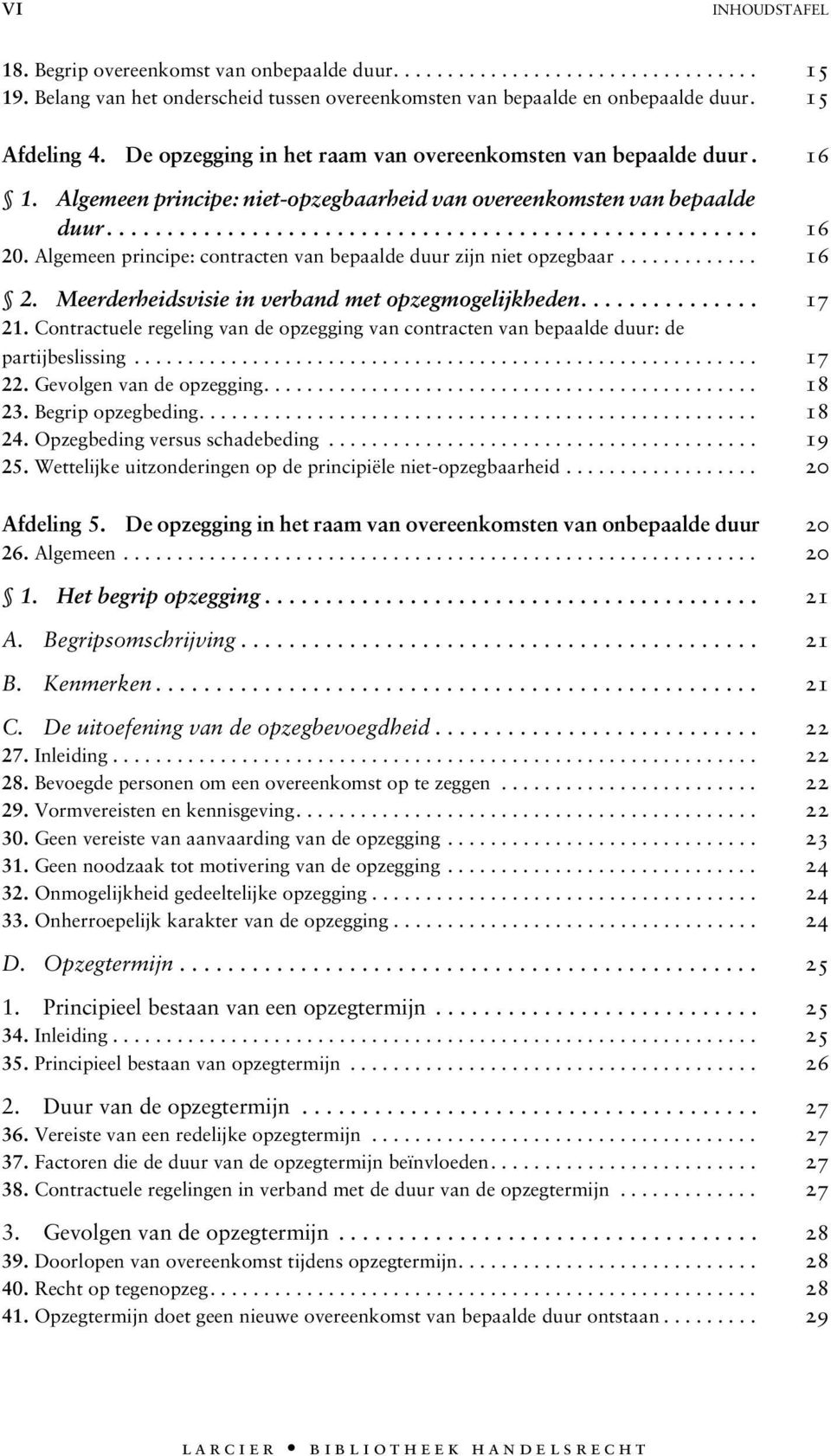 Algemeen principe: contracten van bepaalde duur zijn niet opzegbaar............. 16 2. Meerderheidsvisie in verband met opzegmogelijkheden............... 17 21.