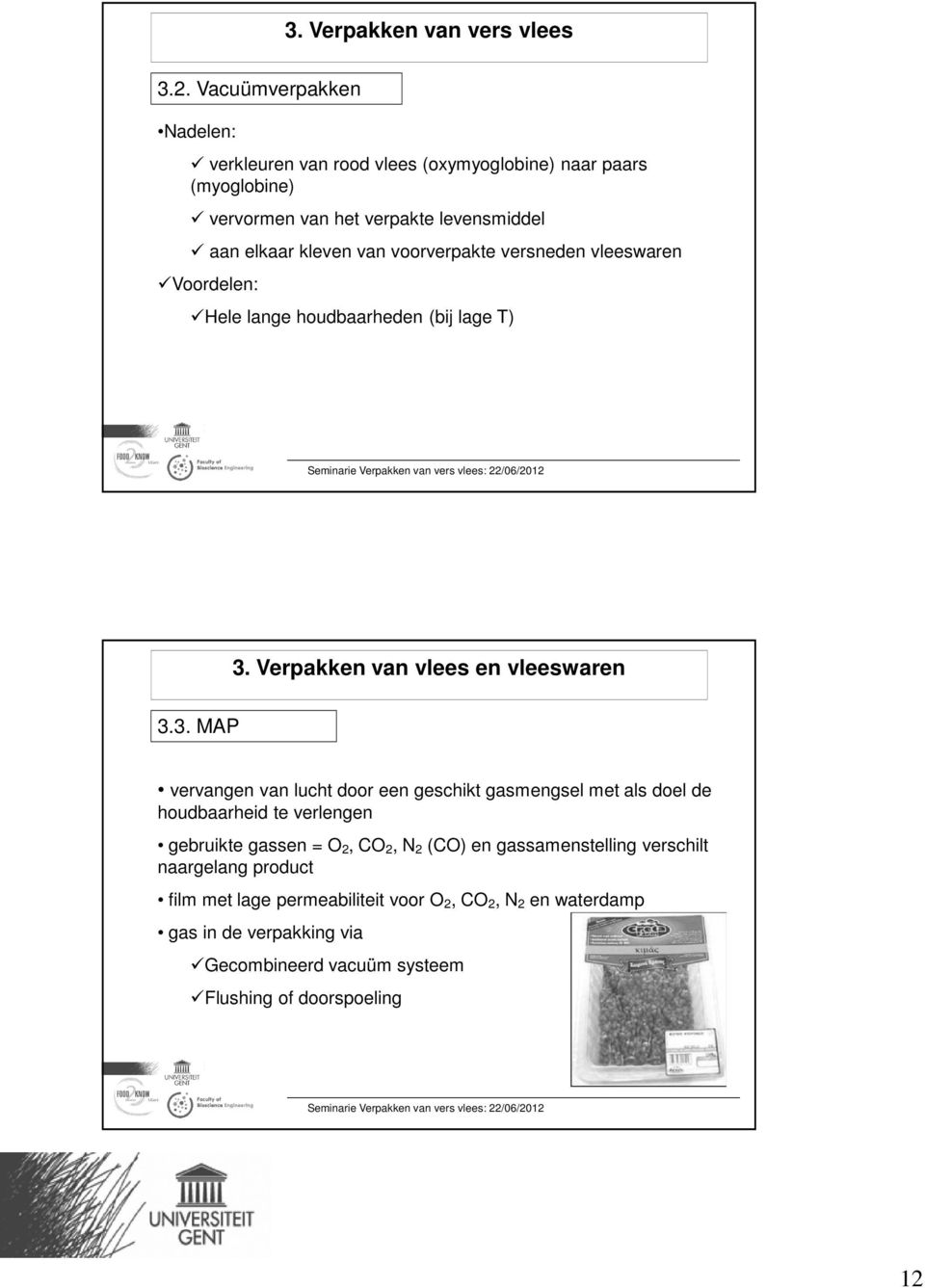 voorverpakte versneden vleeswaren Voordelen: Hele lange houdbaarheden (bij lage T) 3.