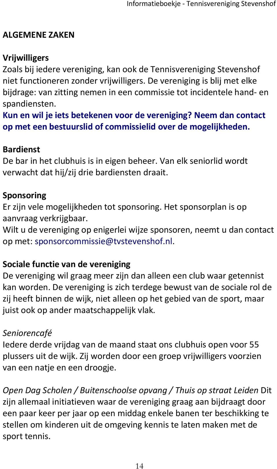 Neem dan contact op met een bestuurslid of commissielid over de mogelijkheden. Bardienst De bar in het clubhuis is in eigen beheer.