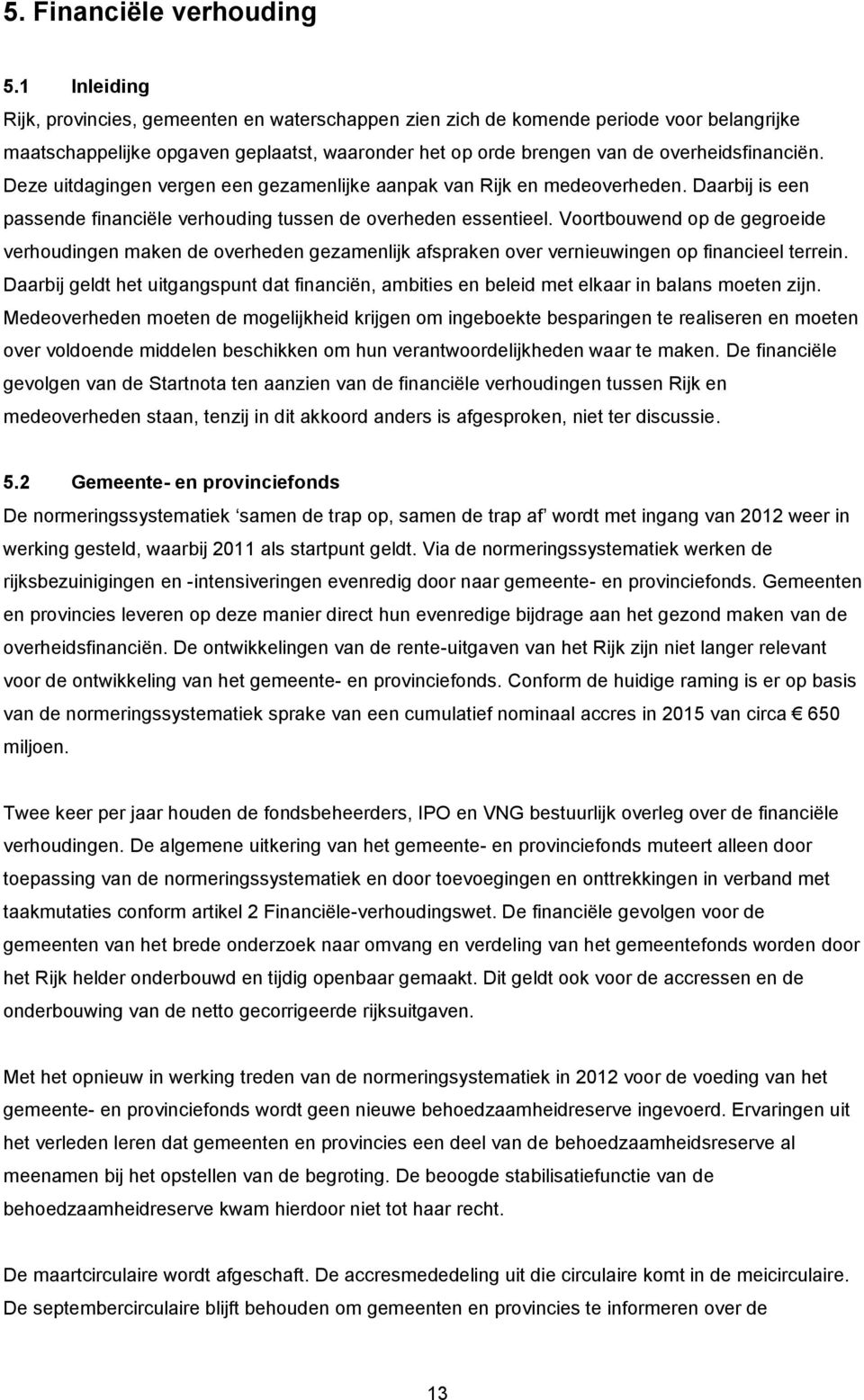 Deze uitdagingen vergen een gezamenlijke aanpak van Rijk en medeoverheden. Daarbij is een passende financiële verhouding tussen de overheden essentieel.