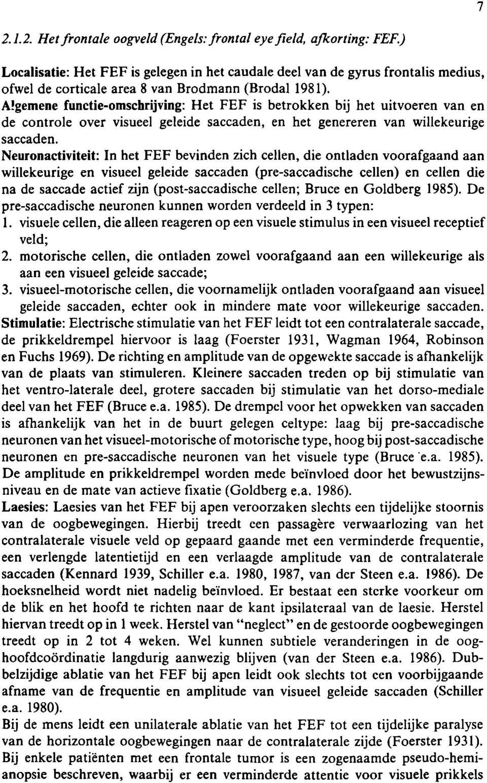 Algemene functie-omschrijving: Het FEF is betrokken bij het uitvoeren van en de controle over visueel geleide saccaden, en het genereren van willekeurige saccaden.