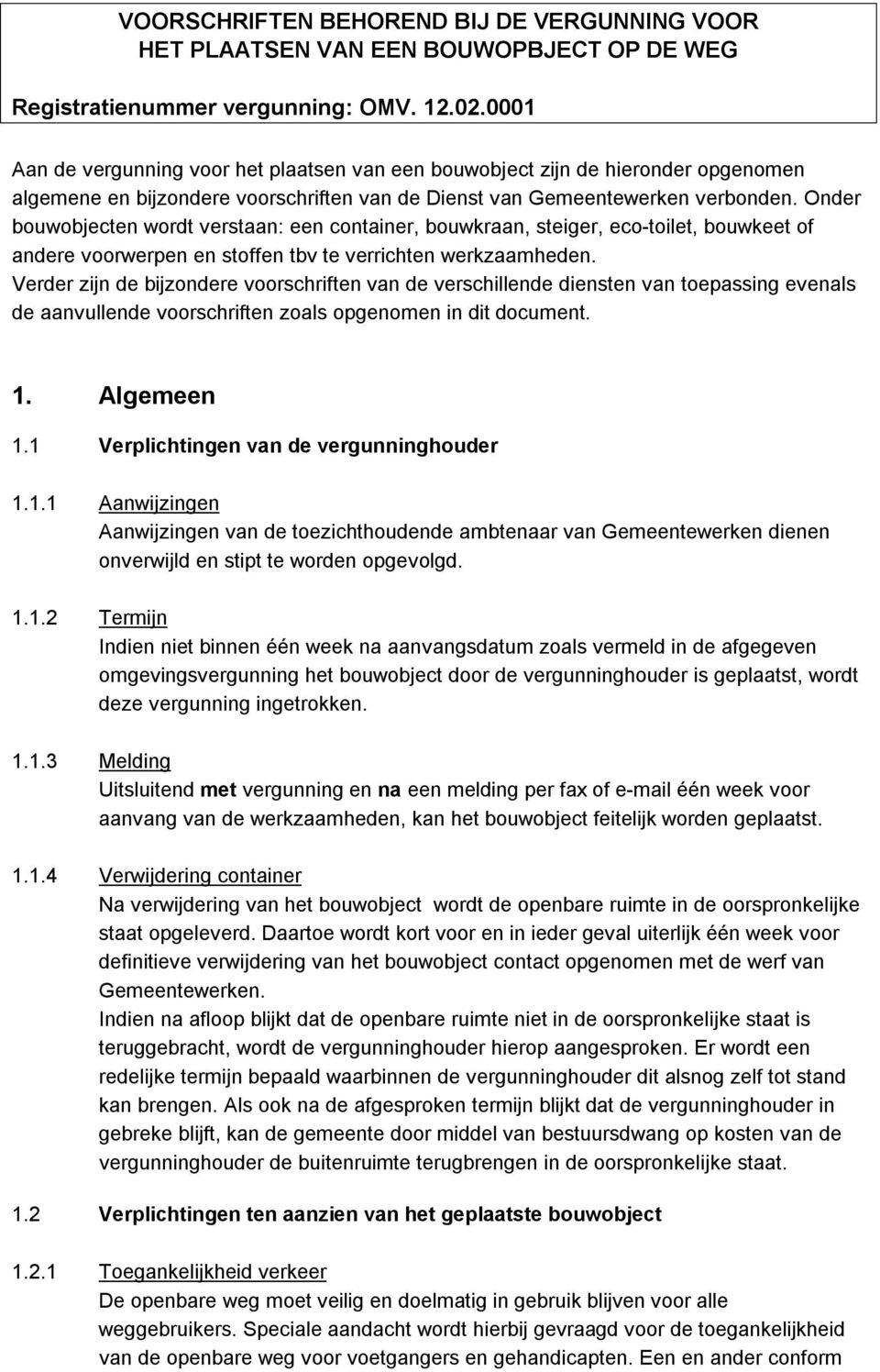 Onder bouwobjecten wordt verstaan: een container, bouwkraan, steiger, eco-toilet, bouwkeet of andere voorwerpen en stoffen tbv te verrichten werkzaamheden.