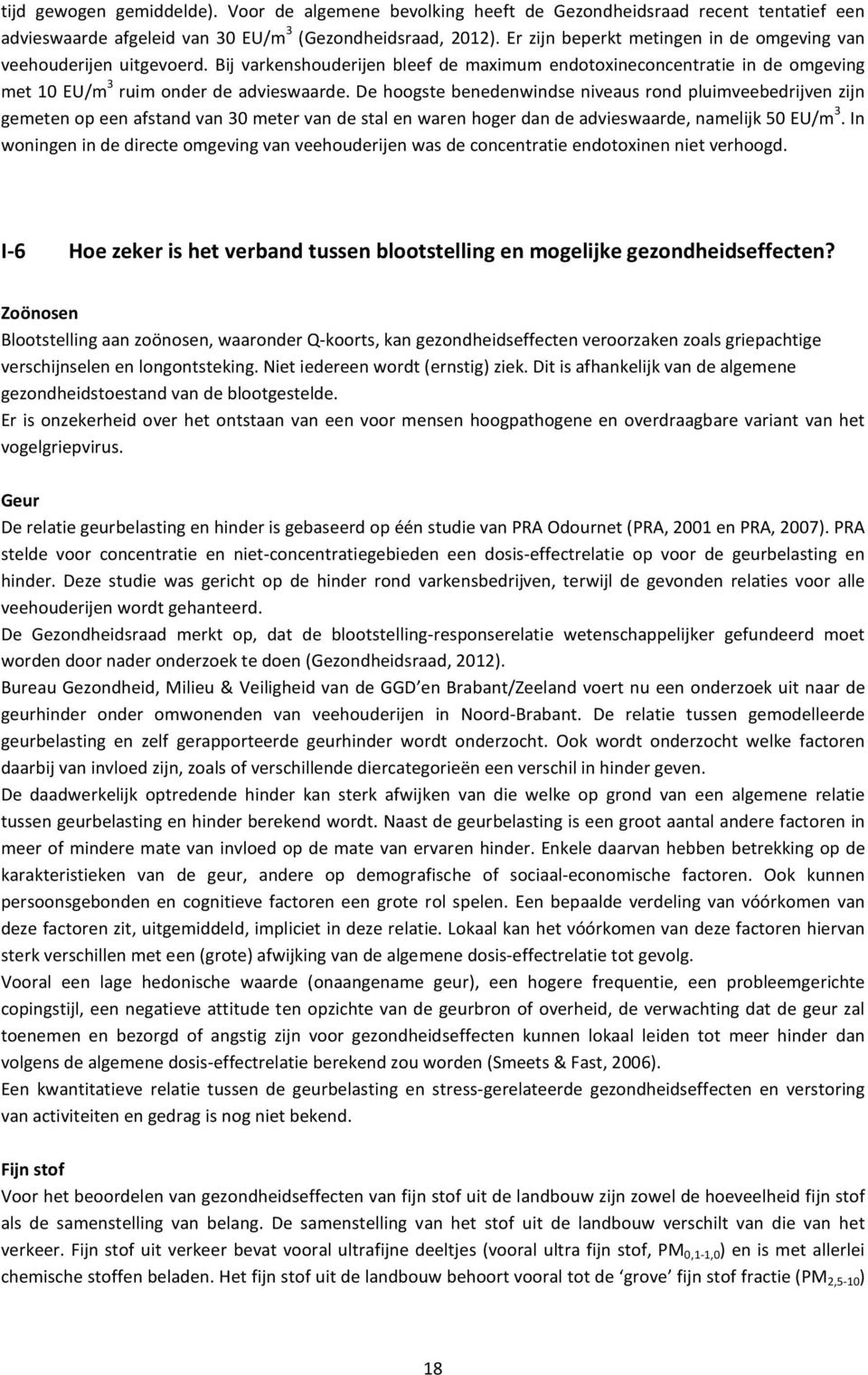 De hoogste benedenwindse niveaus rond pluimveebedrijven zijn gemeten op een afstand van 30 meter van de stal en waren hoger dan de advieswaarde, namelijk 50 EU/m 3.