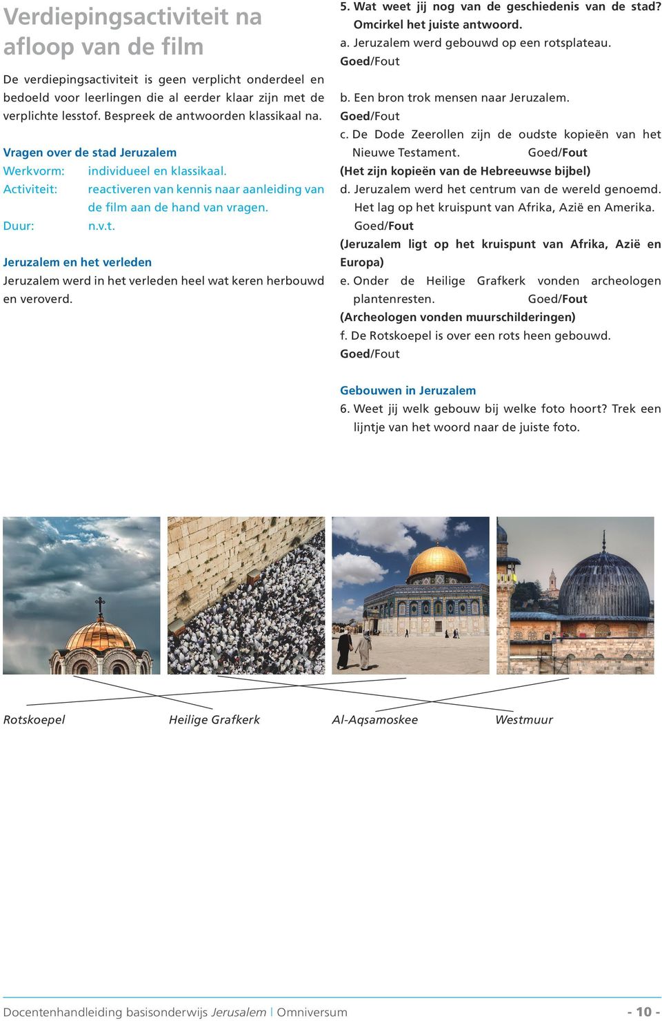 v.t. Jeruzalem en het verleden Jeruzalem werd in het verleden heel wat keren herbouwd en veroverd. 5. Wat weet jij nog van de geschiedenis van de stad? Omcirkel het juiste an