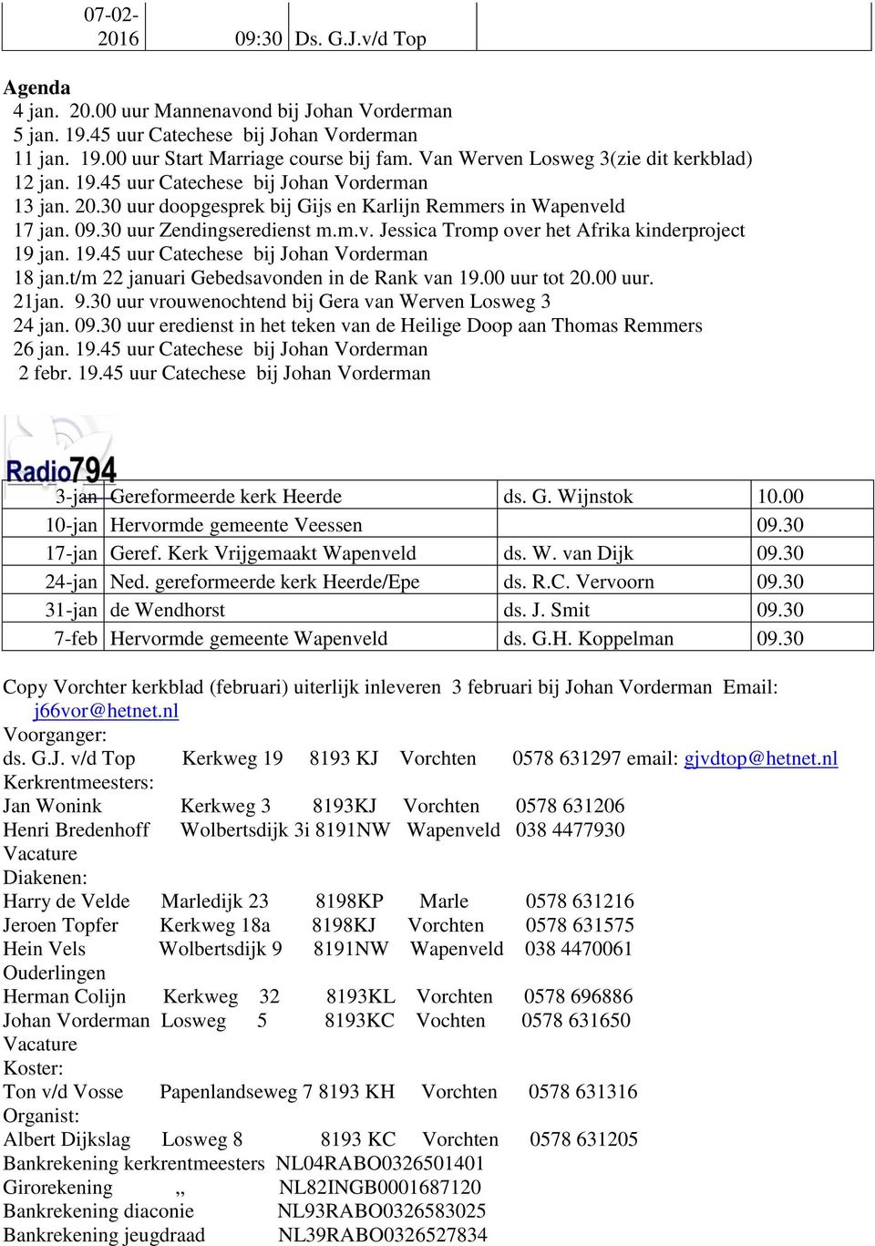 19.45 uur Catechese bij Johan Vorderman 18 jan.t/m 22 januari Gebedsavonden in de Rank van 19.00 uur tot 20.00 uur. 21jan. 9.30 uur vrouwenochtend bij Gera van Werven Losweg 3 24 jan. 09.