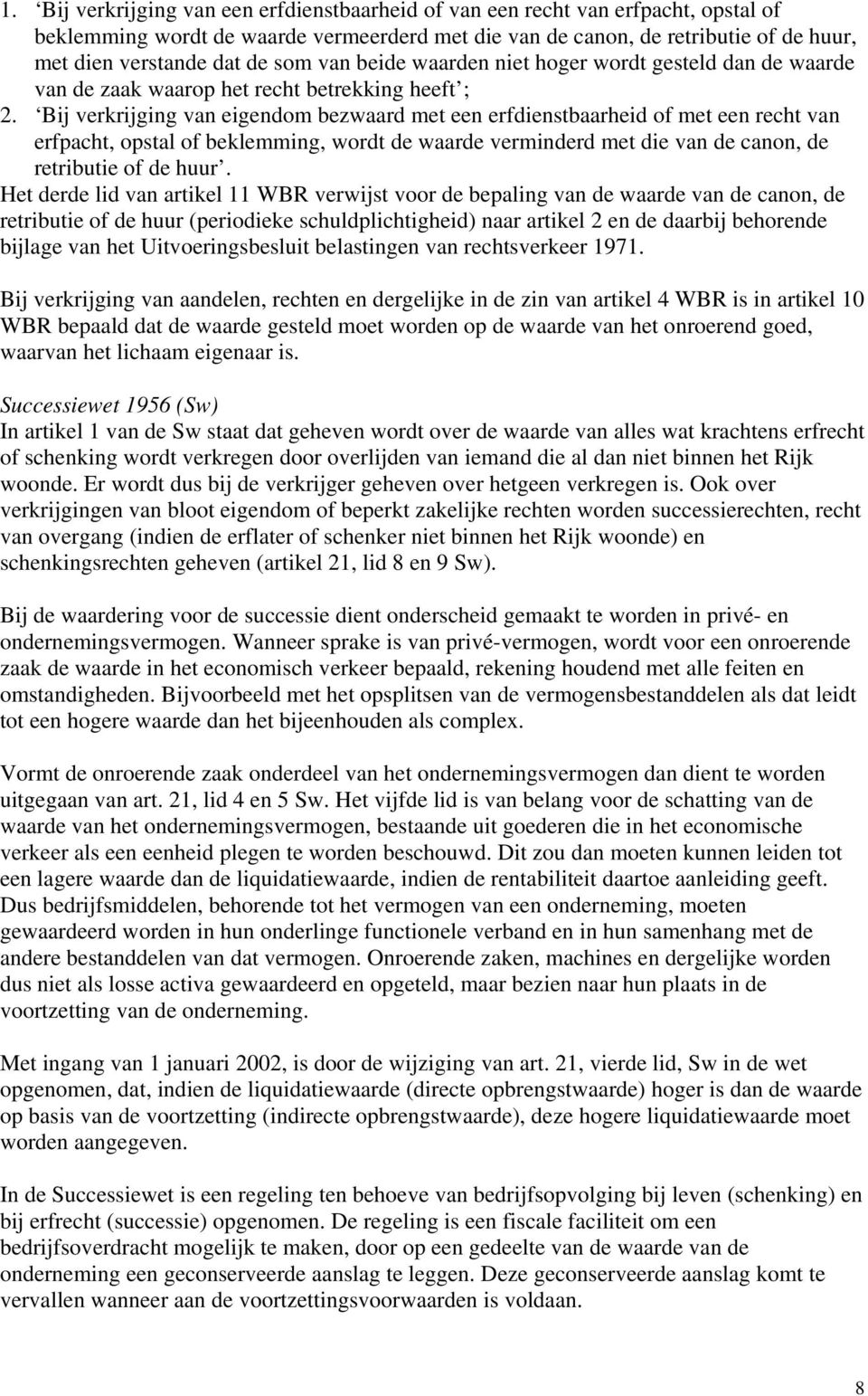 Bij verkrijging van eigendom bezwaard met een erfdienstbaarheid of met een recht van erfpacht, opstal of beklemming, wordt de waarde verminderd met die van de canon, de retributie of de huur.