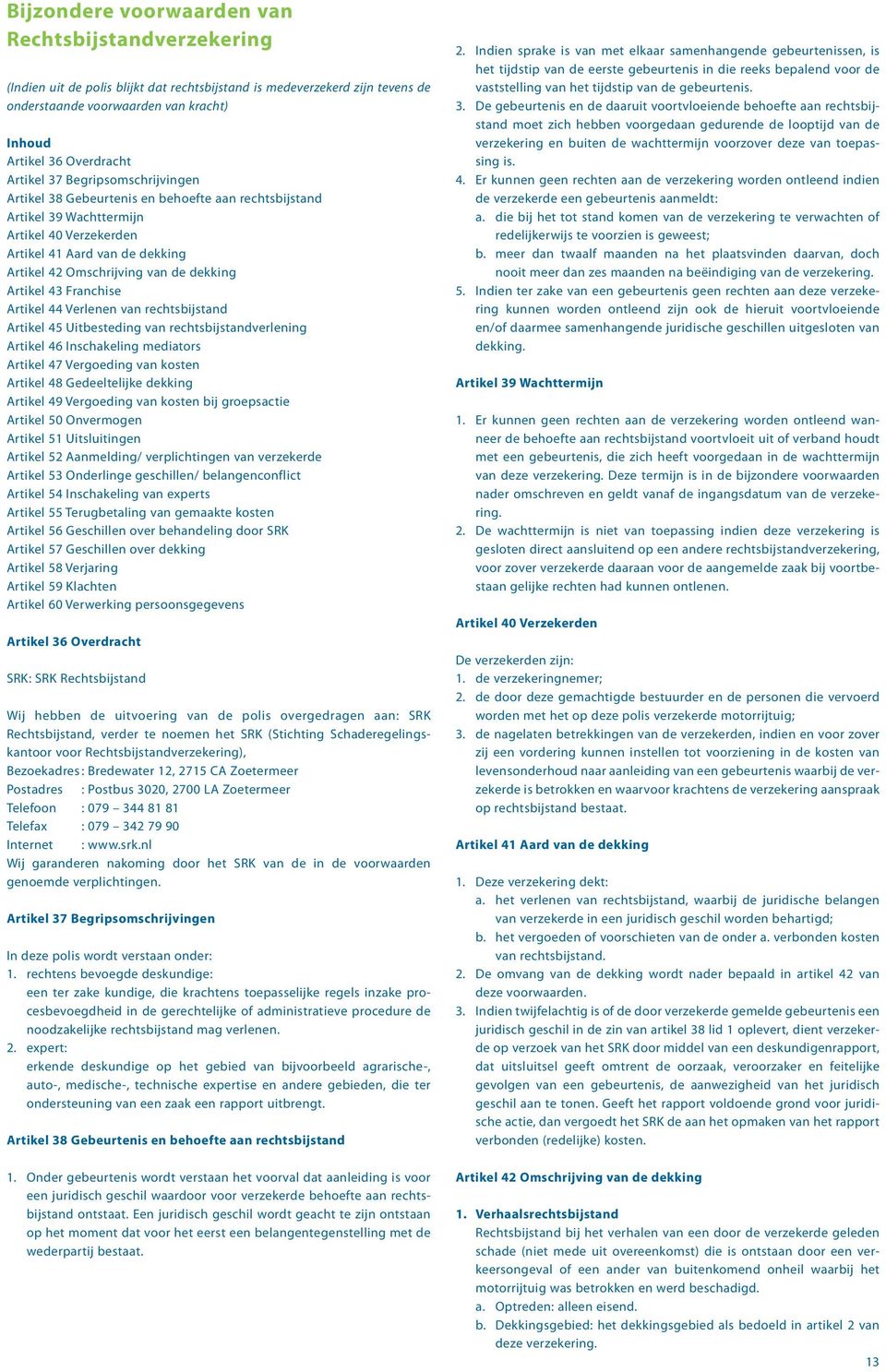 dekking Artikel 43 Franchise Artikel 44 Verlenen van rechtsbijstand Artikel 45 Uitbesteding van rechtsbijstandverlening Artikel 46 Inschakeling mediators Artikel 47 Vergoeding van kosten Artikel 48