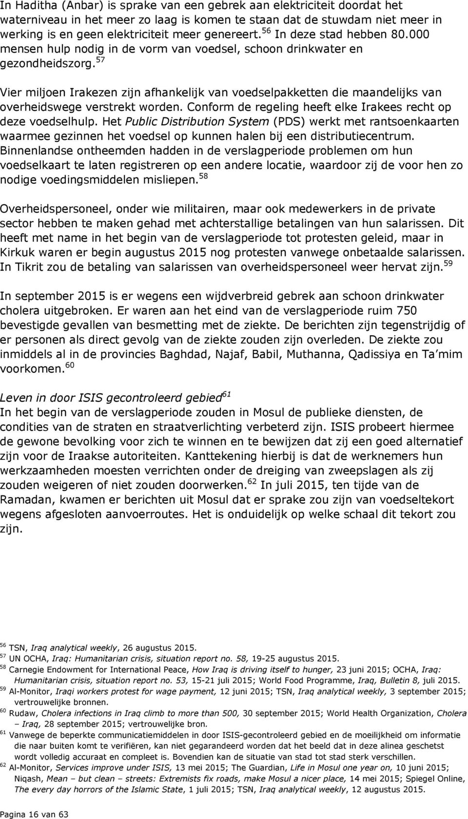 57 Vier miljoen Irakezen zijn afhankelijk van voedselpakketten die maandelijks van overheidswege verstrekt worden. Conform de regeling heeft elke Irakees recht op deze voedselhulp.