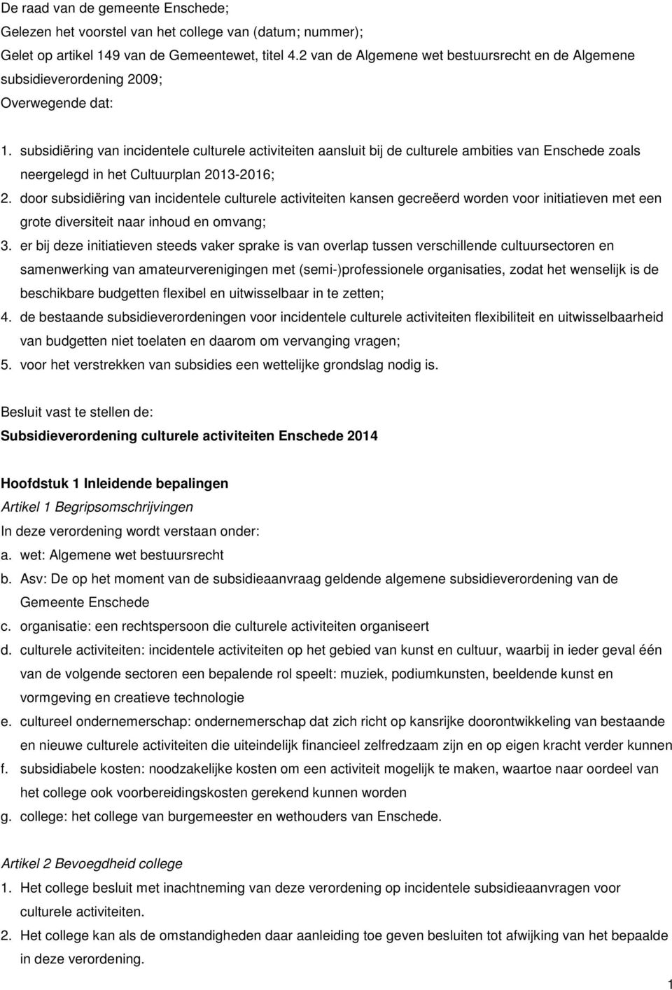 subsidiëring van incidentele culturele activiteiten aansluit bij de culturele ambities van Enschede zoals neergelegd in het Cultuurplan 2013-2016; 2.