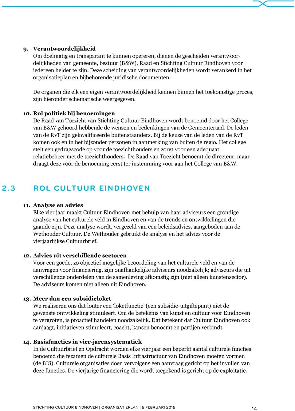 De organen die elk een eigen verantwoordelijkheid kennen binnen het toekomstige proces, zijn hieronder schematische weergegeven. 10.