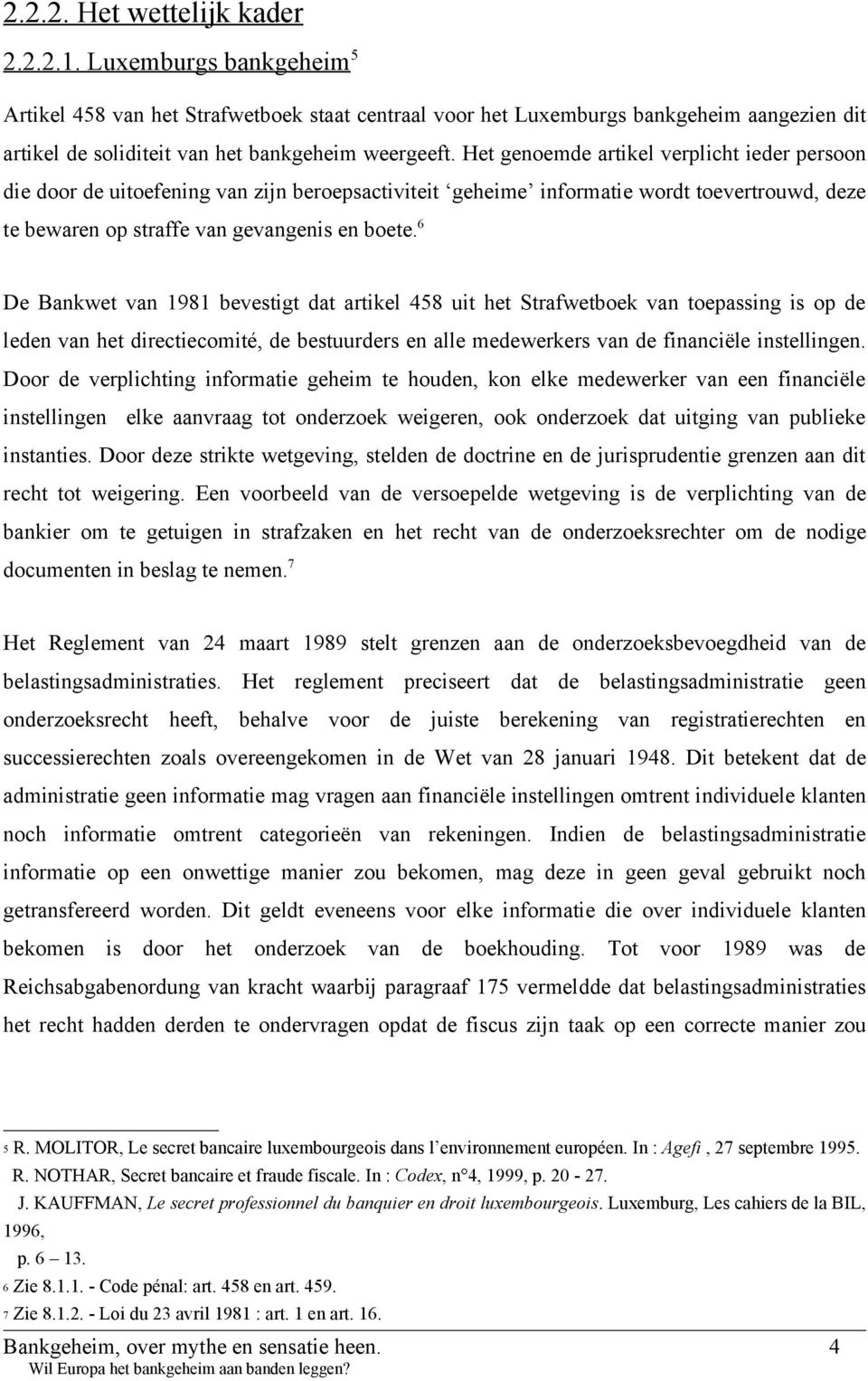 Het genoemde artikel verplicht ieder persoon die door de uitoefening van zijn beroepsactiviteit geheime informatie wordt toevertrouwd, deze te bewaren op straffe van gevangenis en boete.