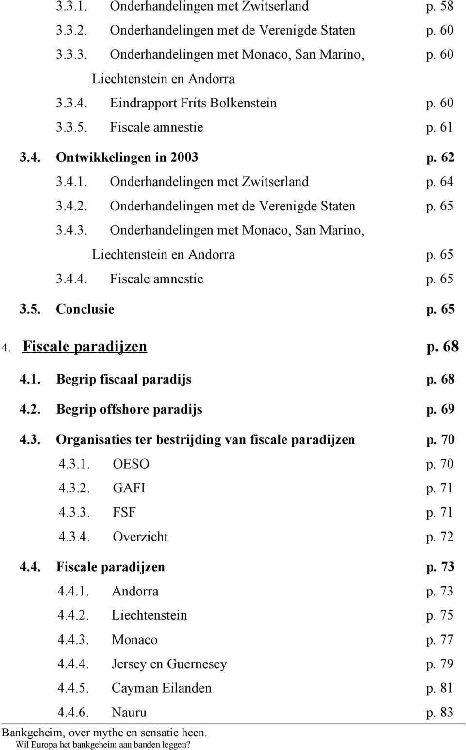 65 3.4.3. Onderhandelingen met Monaco, San Marino, Liechtenstein en Andorra 3.4.4. 3.5. 4. Fiscale amnestie p. 65 p. 65 Conclusie p. 65 Fiscale paradijzen p. 68 4.1. Begrip fiscaal paradijs p. 68 4.2.