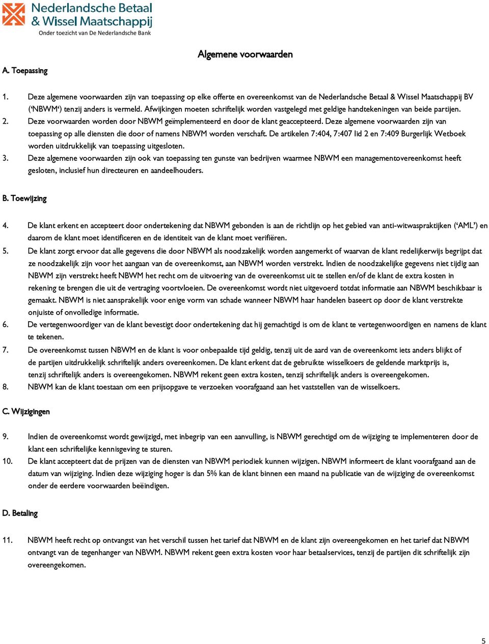 Afwijkingen moeten schriftelijk worden vastgelegd met geldige handtekeningen van beide partijen. 2. Deze voorwaarden worden door NBWM geïmplementeerd en door de klant geaccepteerd.