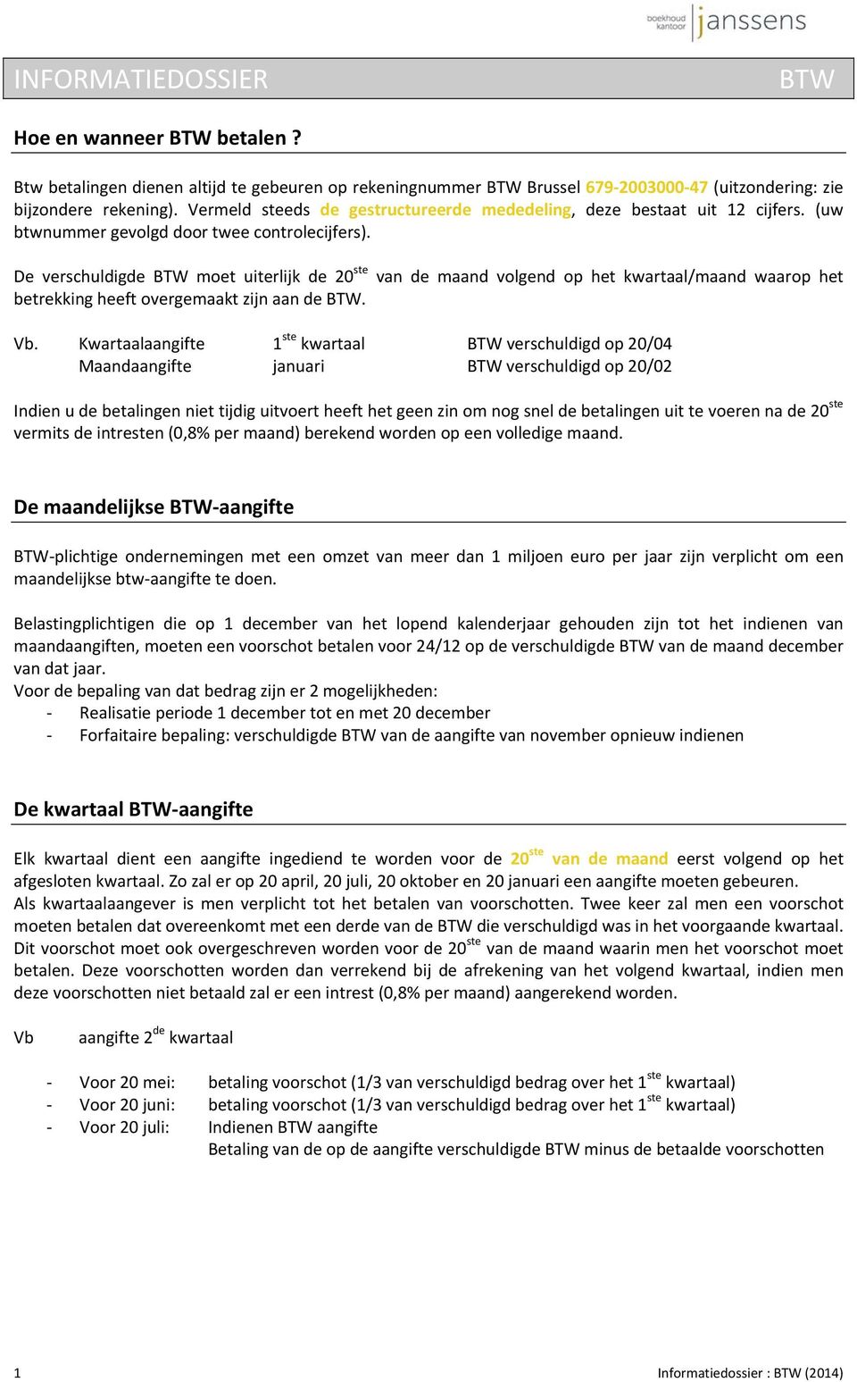 De verschuldigde BTW moet uiterlijk de 20 ste van de maand volgend op het kwartaal/maand waarop het betrekking heeft overgemaakt zijn aan de BTW. Vb.