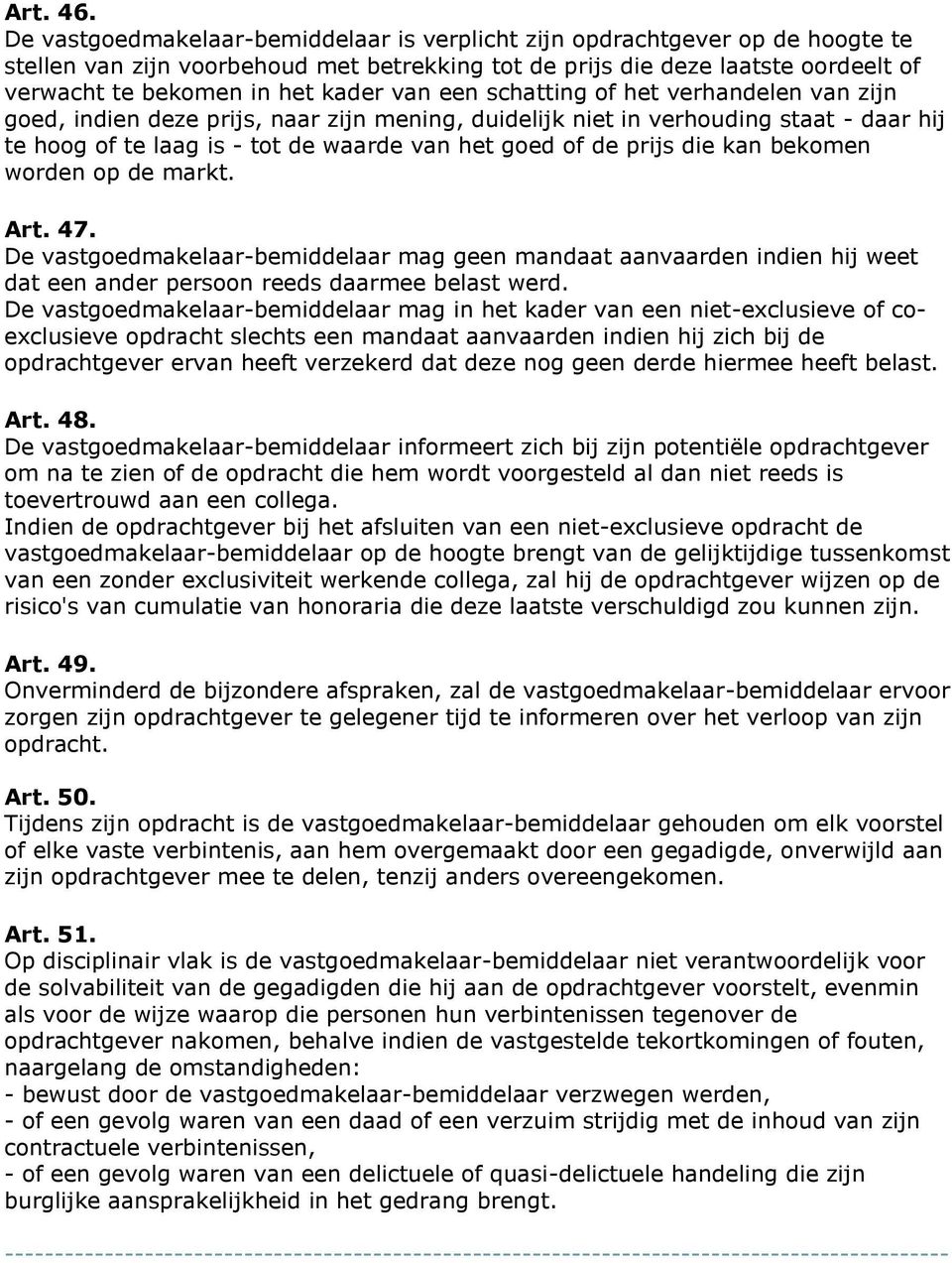 van een schatting of het verhandelen van zijn goed, indien deze prijs, naar zijn mening, duidelijk niet in verhouding staat - daar hij te hoog of te laag is - tot de waarde van het goed of de prijs