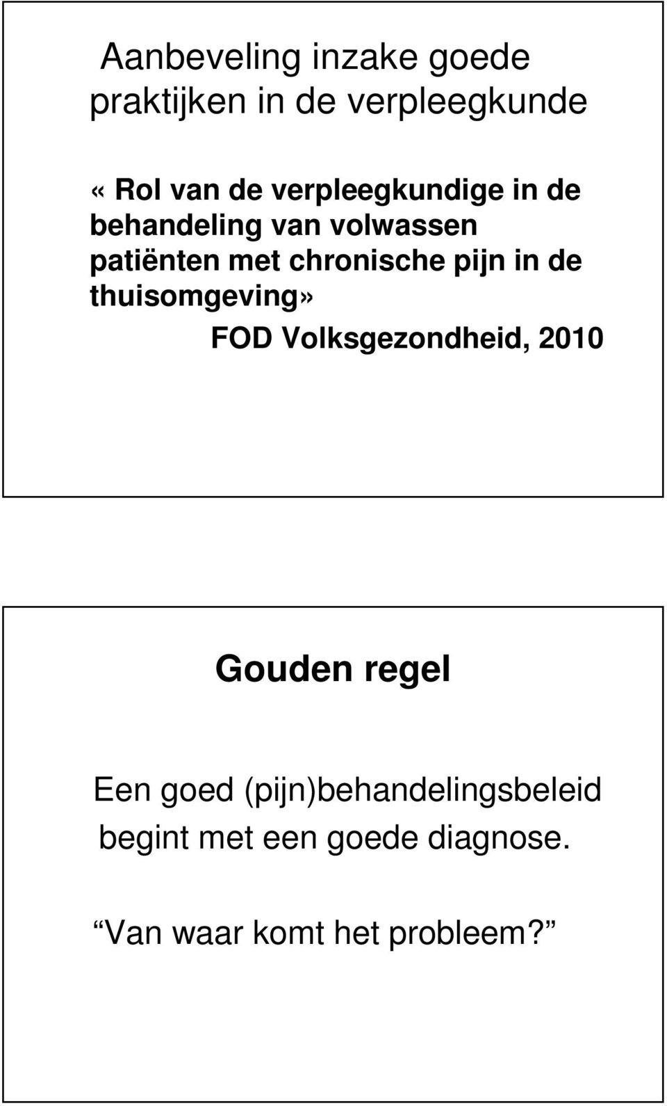 pijn in de thuisomgeving» FOD Volksgezondheid, 2010 Gouden regel Een goed