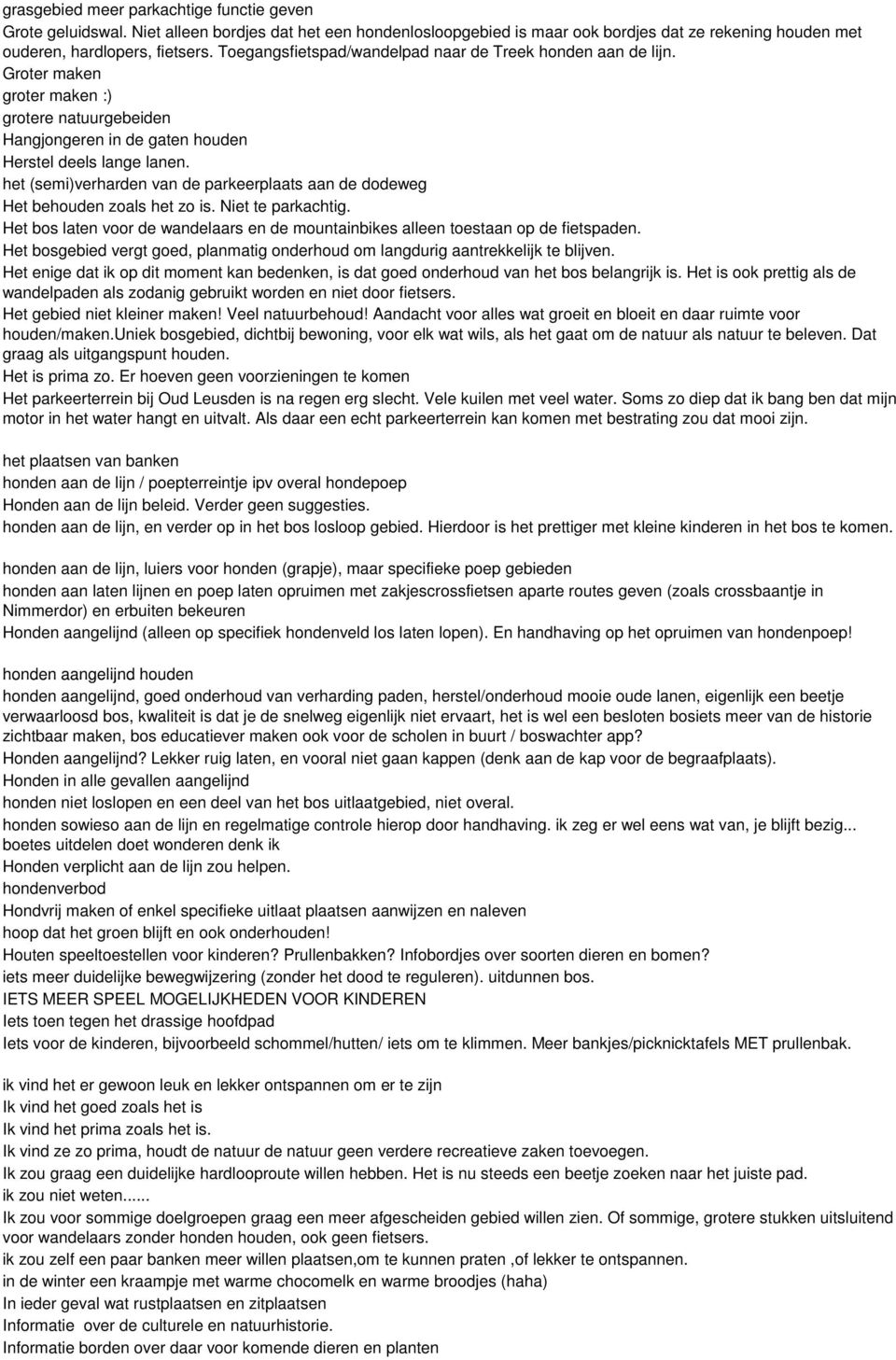 het (semi)verharden van de parkeerplaats aan de dodeweg Het behouden zoals het zo is. Niet te parkachtig. Het bos laten voor de wandelaars en de mountainbikes alleen toestaan op de fietspaden.