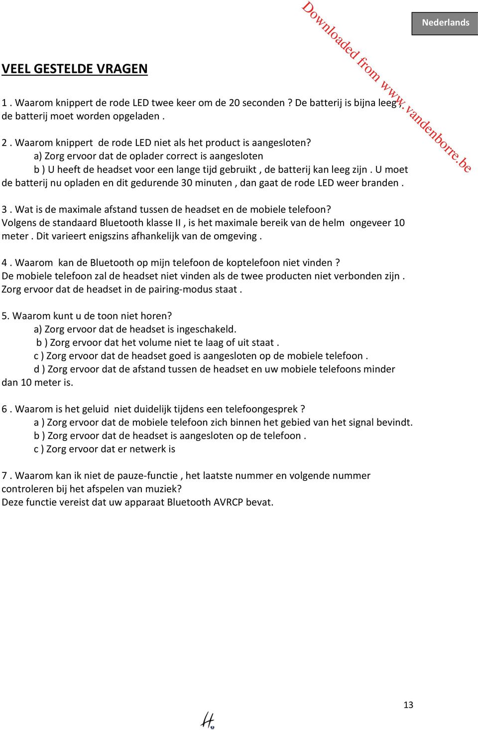 U moet de batterij nu opladen en dit gedurende 30 minuten, dan gaat de rode LED weer branden. 3. Wat is de maximale afstand tussen de headset en de mobiele telefoon?