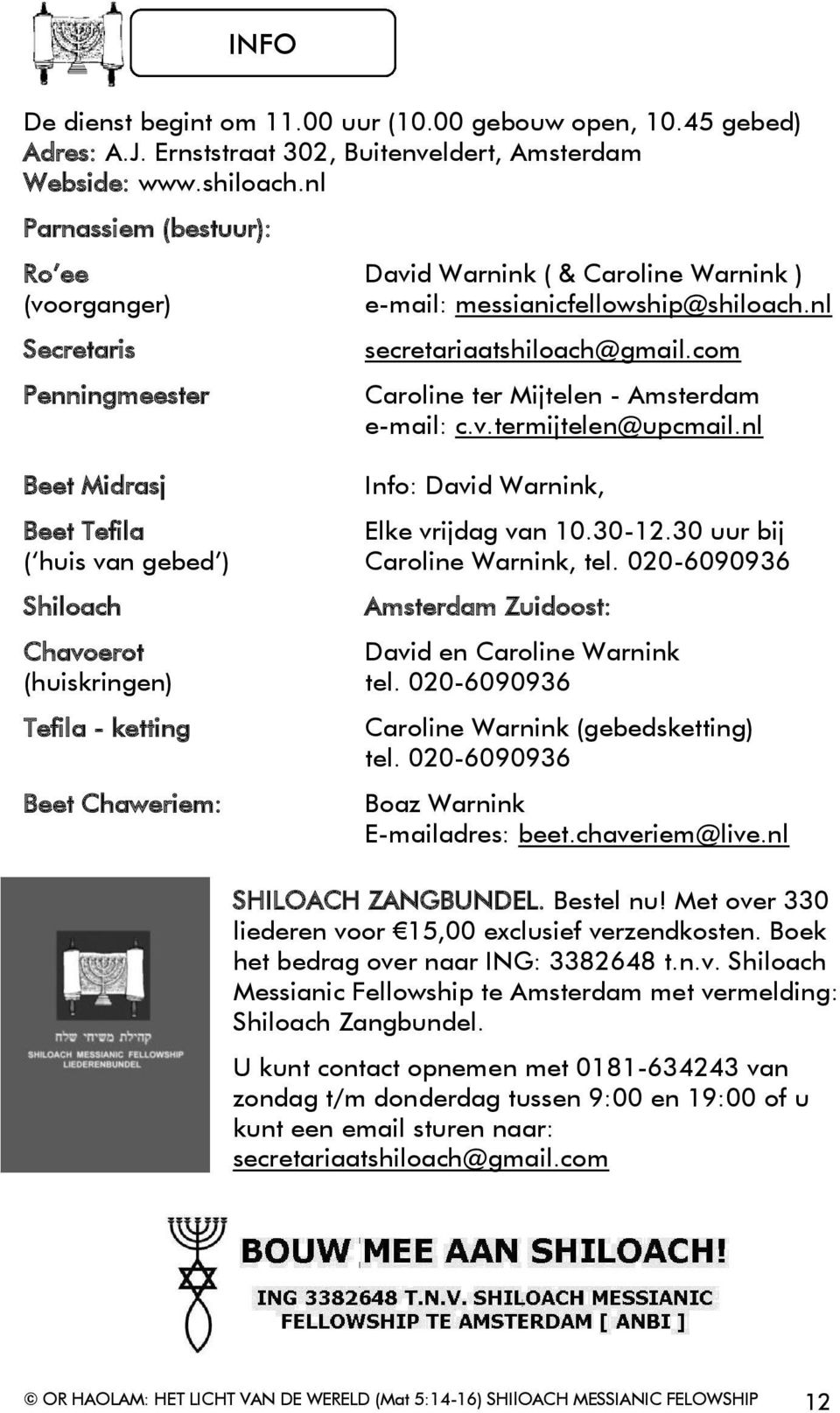 com Caroline ter Mijtelen - Amsterdam e-mail: c.v.termijtelen@upcmail.nl Info: David Warnink, Beet Tefila Elke vrijdag van 10.30-12.30 uur bij ( huis van gebed ) Caroline Warnink, tel.