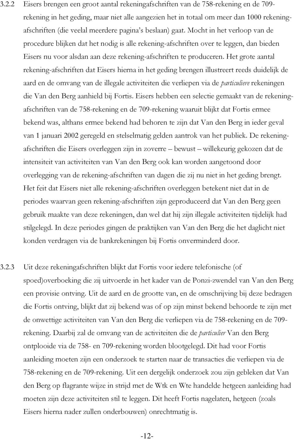 Mocht in het verloop van de procedure blijken dat het nodig is alle rekening-afschriften over te leggen, dan bieden Eisers nu voor alsdan aan deze rekening-afschriften te produceren.